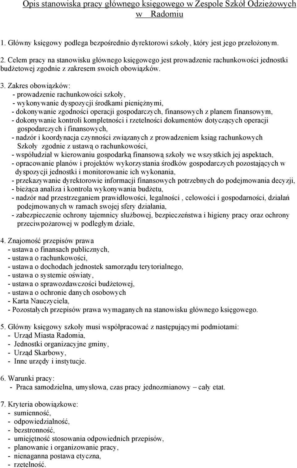 Zakres obowiązków: - prowadzenie rachunkowości szkoły, - wykonywanie dyspozycji środkami pieniężnymi, - dokonywanie zgodności operacji gospodarczych, finansowych z planem finansowym, - dokonywanie