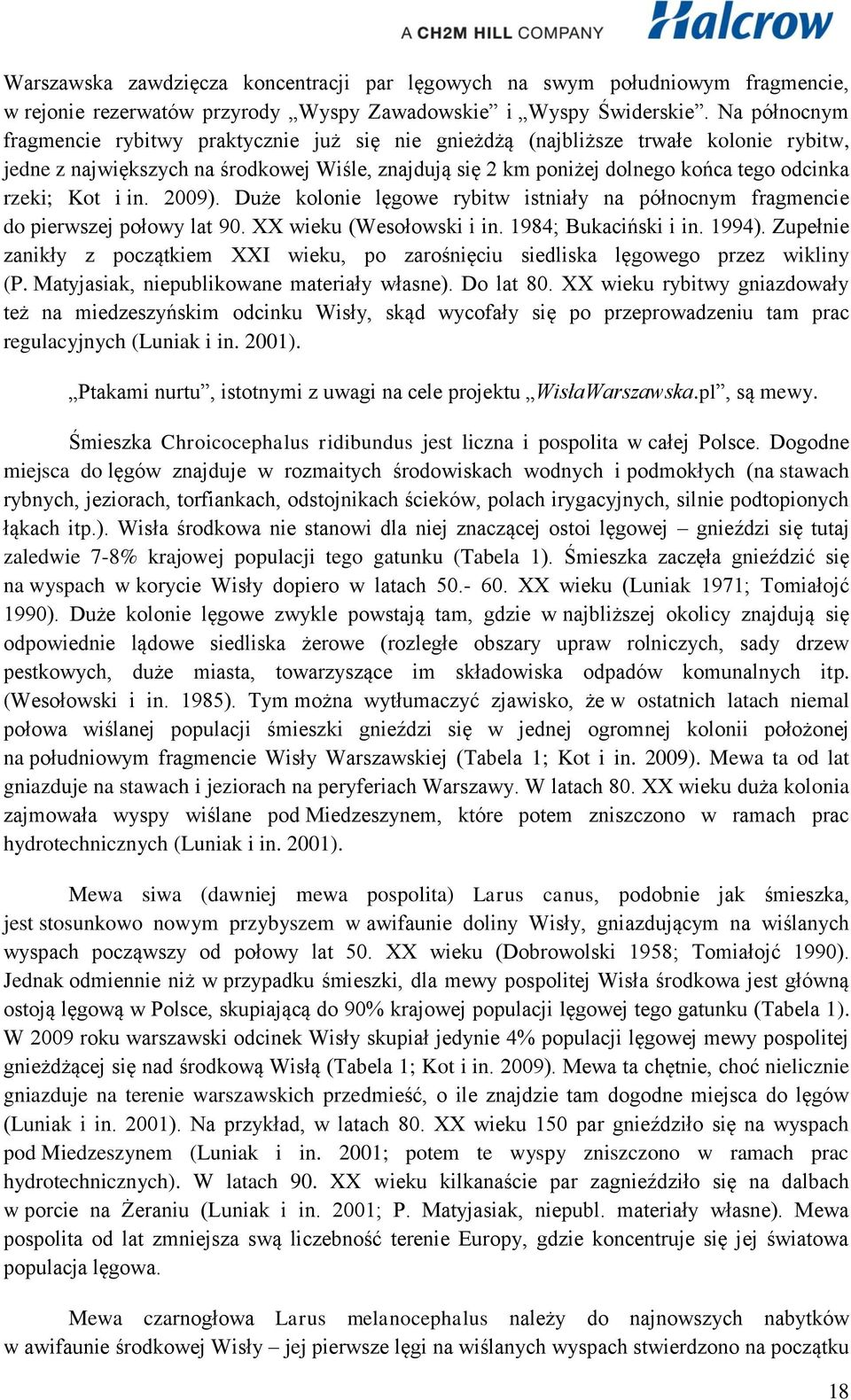 rzeki; Kot i in. 2009). Duże kolonie lęgowe rybitw istniały na północnym fragmencie do pierwszej połowy lat 90. XX wieku (Wesołowski i in. 1984; Bukaciński i in. 1994).