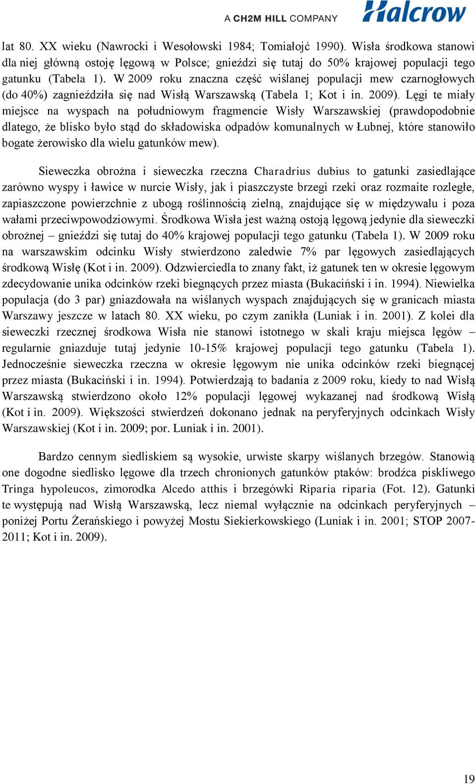 Lęgi te miały miejsce na wyspach na południowym fragmencie Wisły Warszawskiej (prawdopodobnie dlatego, że blisko było stąd do składowiska odpadów komunalnych w Łubnej, które stanowiło bogate