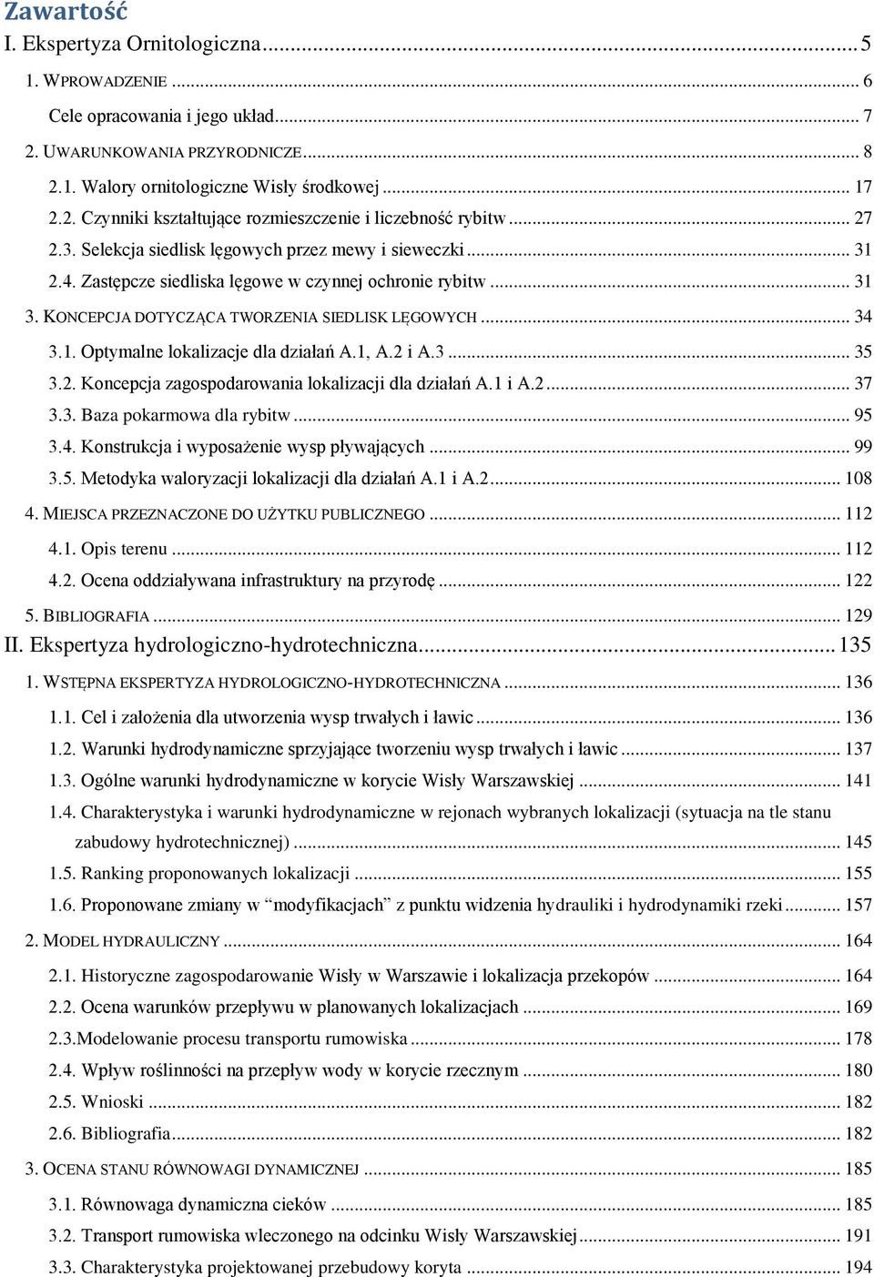 1, A.2 i A.3... 35 3.2. Koncepcja zagospodarowania lokalizacji dla działań A.1 i A.2... 37 3.3. Baza pokarmowa dla rybitw... 95 3.4. Konstrukcja i wyposażenie wysp pływających... 99 3.5. Metodyka waloryzacji lokalizacji dla działań A.