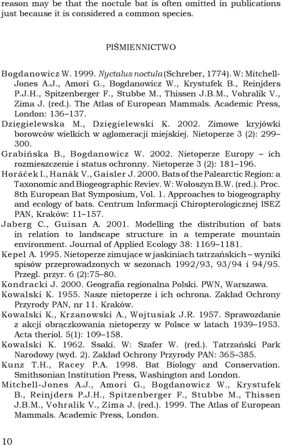 Academic Press, London: 136 137. Dzięgielewska M., Dzięgielewski K. 2002. Zimowe kryjówki borowców wielkich w aglomeracji miejskiej. Nietoperze 3 (2): 299 300. Grabińska B., Bogdanowicz W. 2002. Nietoperze Europy ich rozmieszczenie i status ochronny.