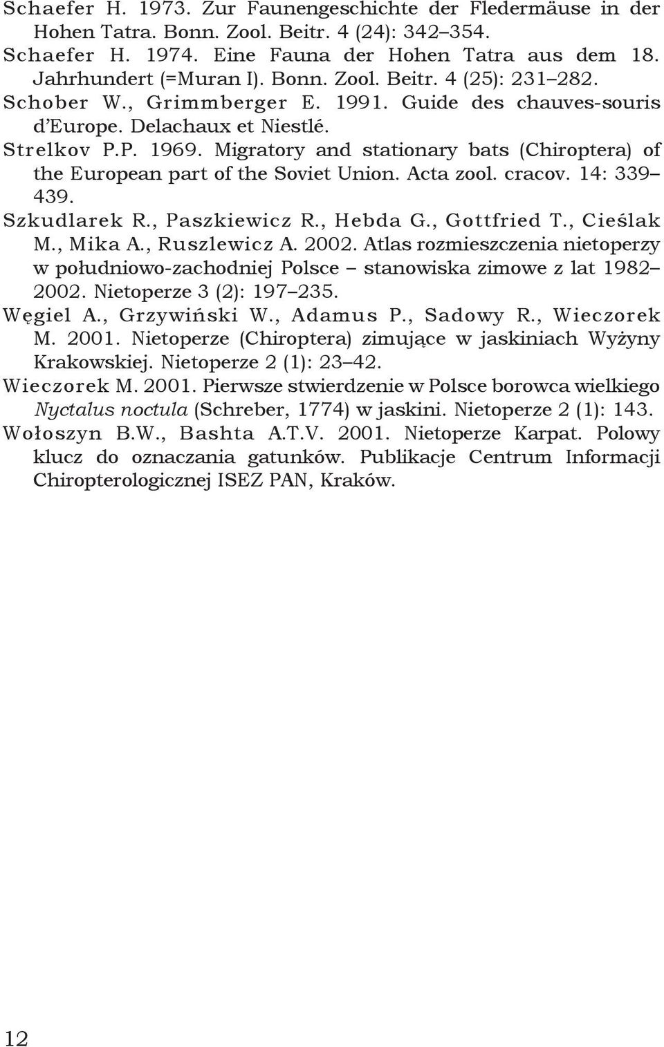 Acta zool. cracov. 14: 339 439. Szkudlarek R., Paszkiewicz R., Hebda G., Gottfried T., Cieślak M., Mika A., Ruszlewicz A. 2002.