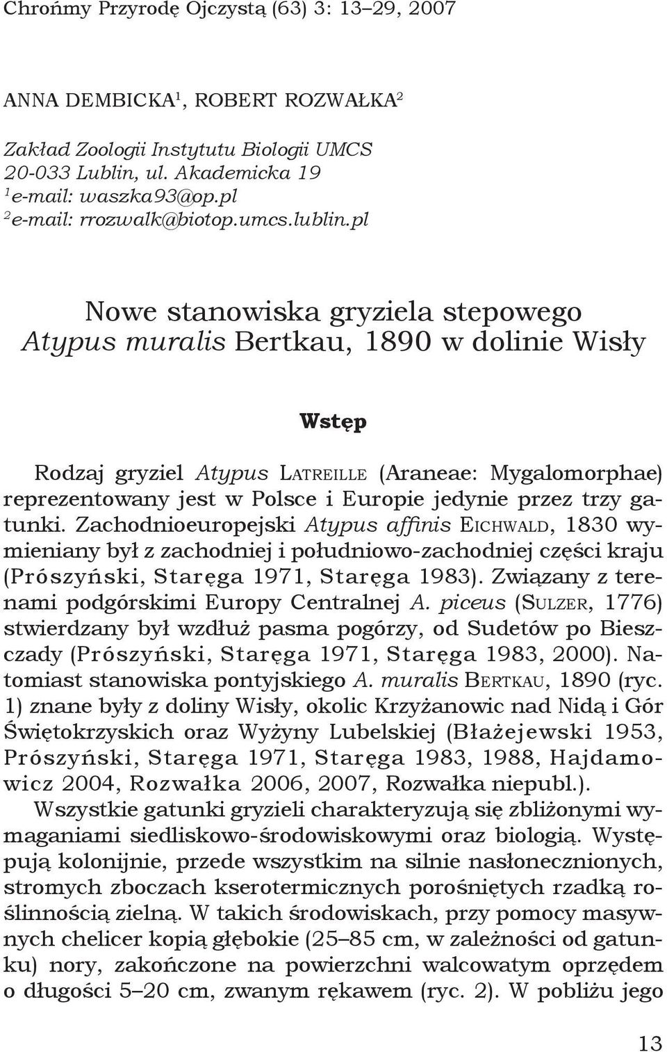 pl Nowe stanowiska gryziela stepowego Atypus muralis Bertkau, 1890 w dolinie Wisły Wstęp Rodzaj gryziel Atypus LATREILLE (Araneae: Mygalomorphae) reprezentowany jest w Polsce i Europie jedynie przez