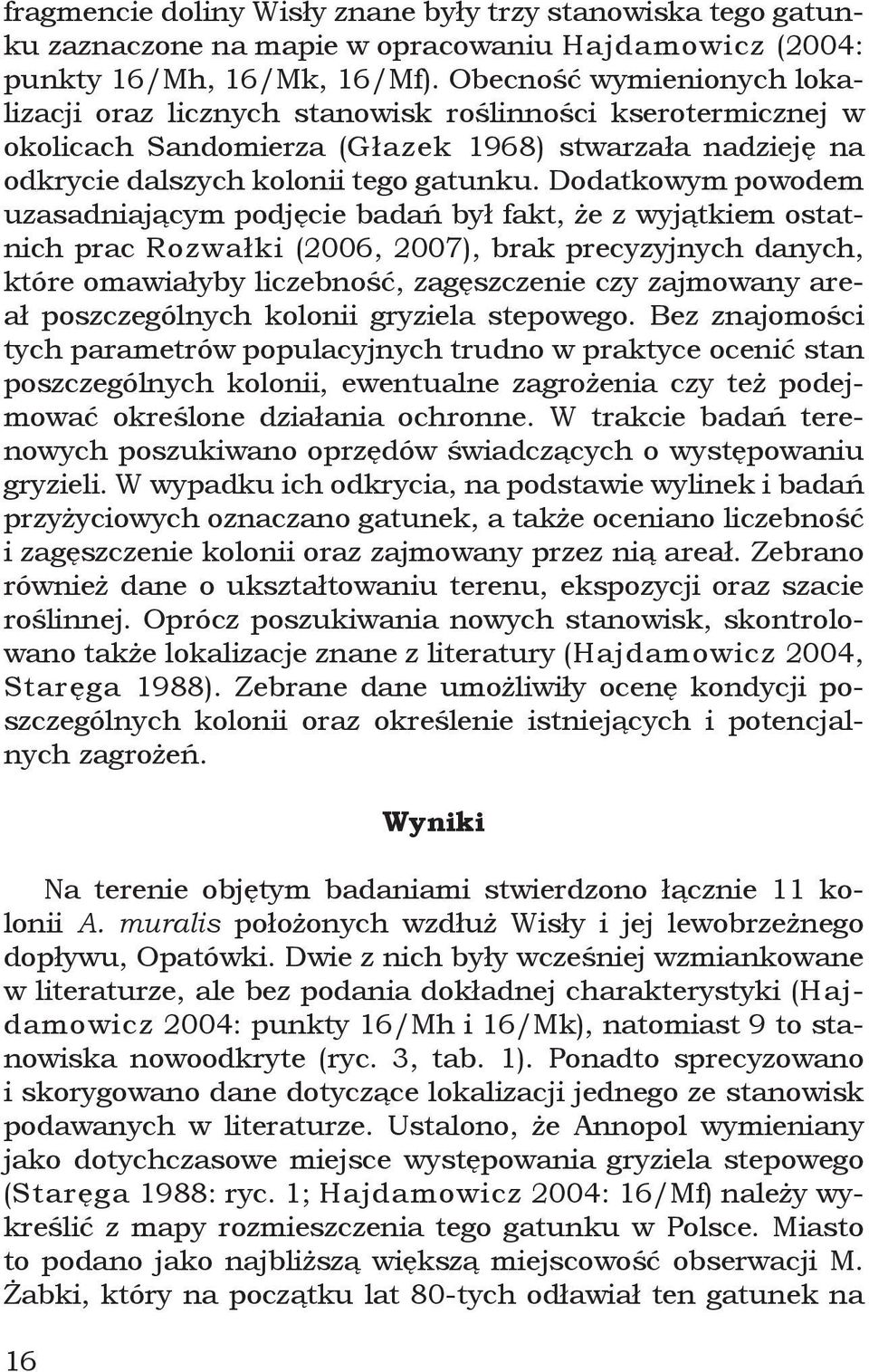 Dodatkowym powodem uzasadniającym podjęcie badań był fakt, że z wyjątkiem ostatnich prac Rozwałki (2006, 2007), brak precyzyjnych danych, które omawiałyby liczebność, zagęszczenie czy zajmowany areał