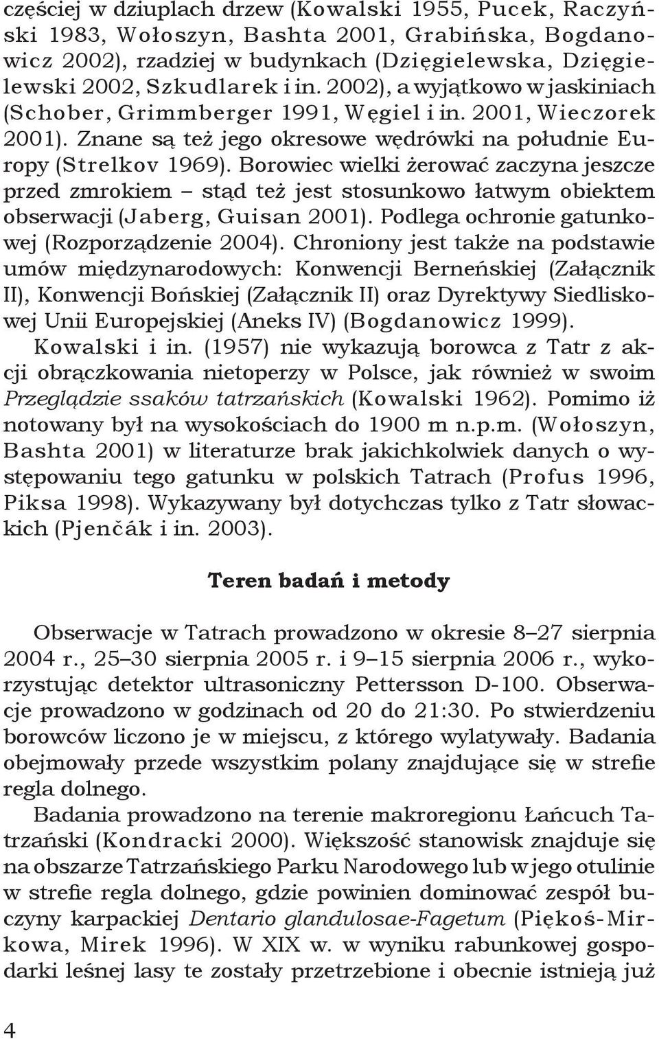 Borowiec wielki żerować zaczyna jeszcze przed zmrokiem stąd też jest stosunkowo łatwym obiektem obserwacji (Jaberg, Guisan 2001). Podlega ochronie gatunkowej (Rozporządzenie 2004).