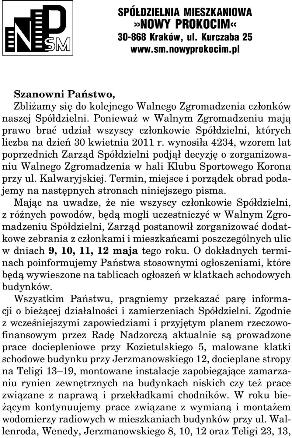 wynosiła 4234, wzorem lat poprzednich Zarząd Spółdzielni podjął decyzję o zorganizowaniu Walnego Zgromadzenia w hali Klubu Sportowego Korona przy ul. Kalwaryjskiej.