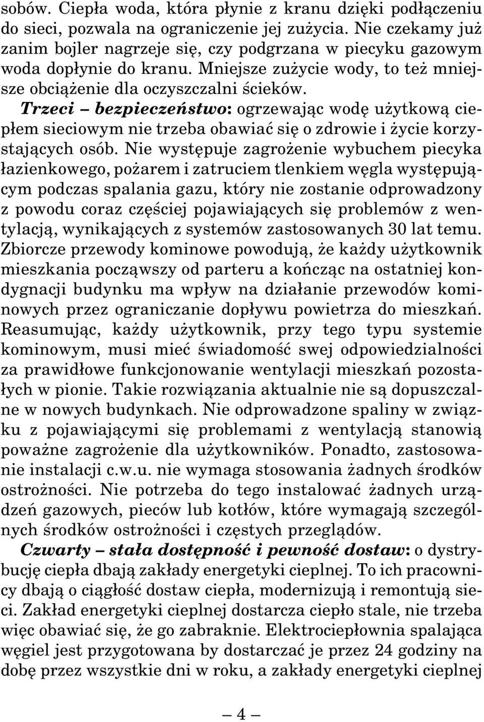 Trzeci bezpieczeństwo: ogrzewając wodę użytkową ciepłem sieciowym nie trzeba obawiać się o zdrowie i życie korzystających osób.