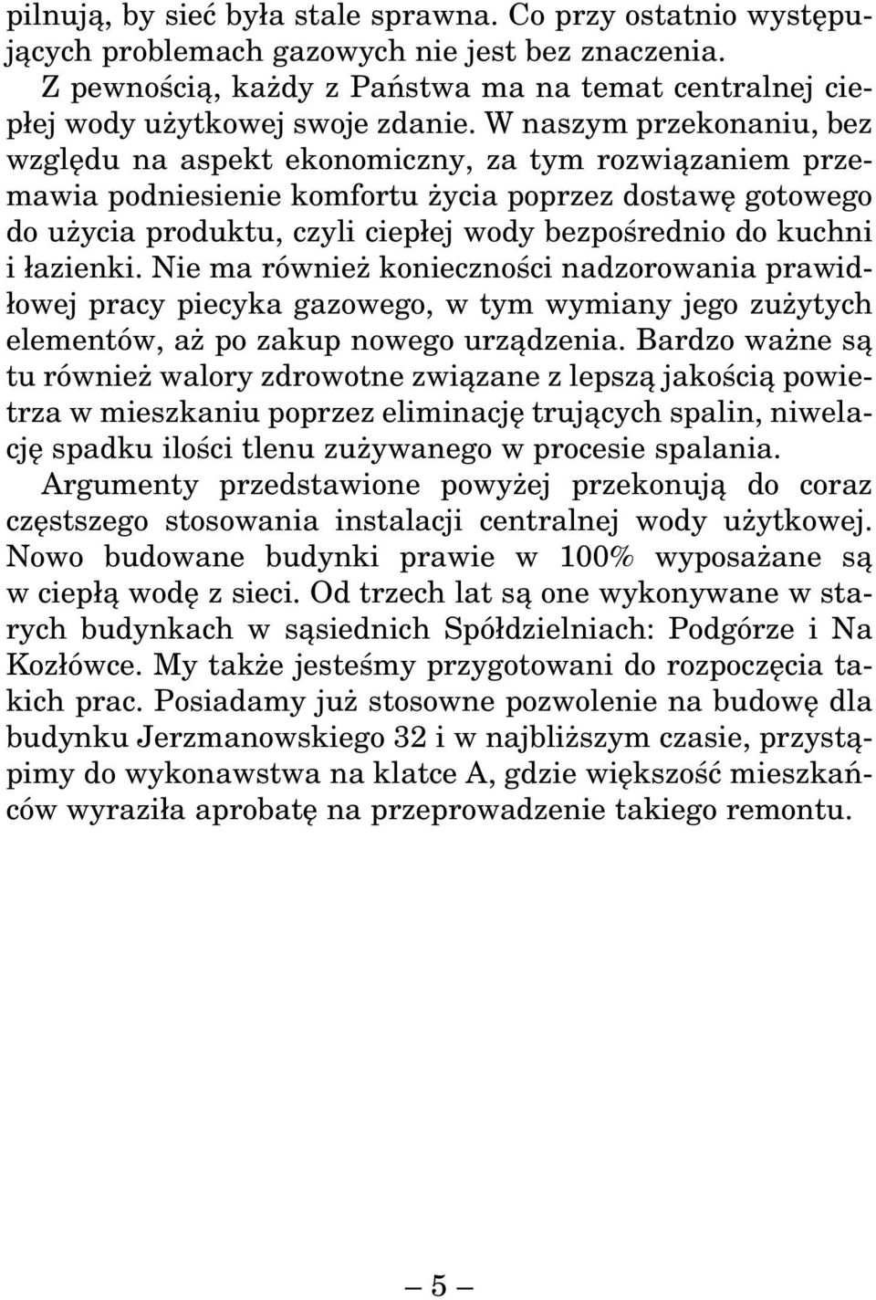 kuchni i łazienki. Nie ma również konieczności nadzorowania prawidłowej pracy piecyka gazowego, w tym wymiany jego zużytych elementów, aż po zakup nowego urządzenia.