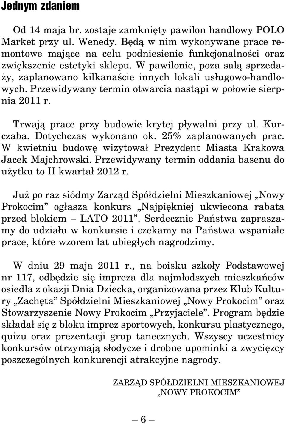 W pawilonie, poza salą sprzedaży, zaplanowano kilkanaście innych lokali usługowo-handlowych. Przewidywany termin otwarcia nastąpi w połowie sierpnia 2011 r.