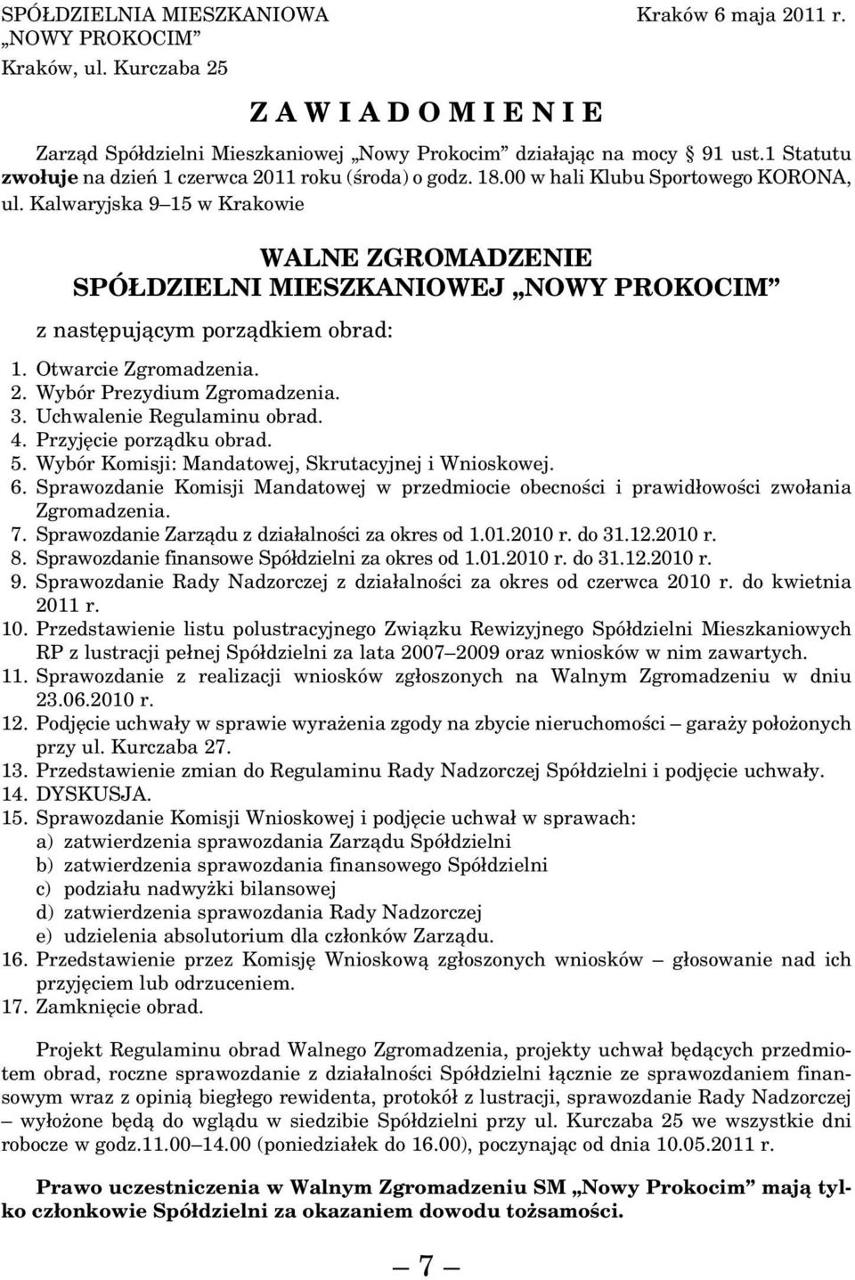 Kalwaryjska 9 15 w Krakowie WALNE ZGROMADZENIE SPÓŁDZIELNI MIESZKANIOWEJ NOWY PROKOCIM z następującym porządkiem obrad: 1. Otwarcie Zgromadzenia. 2. Wybór Prezydium Zgromadzenia. 3.