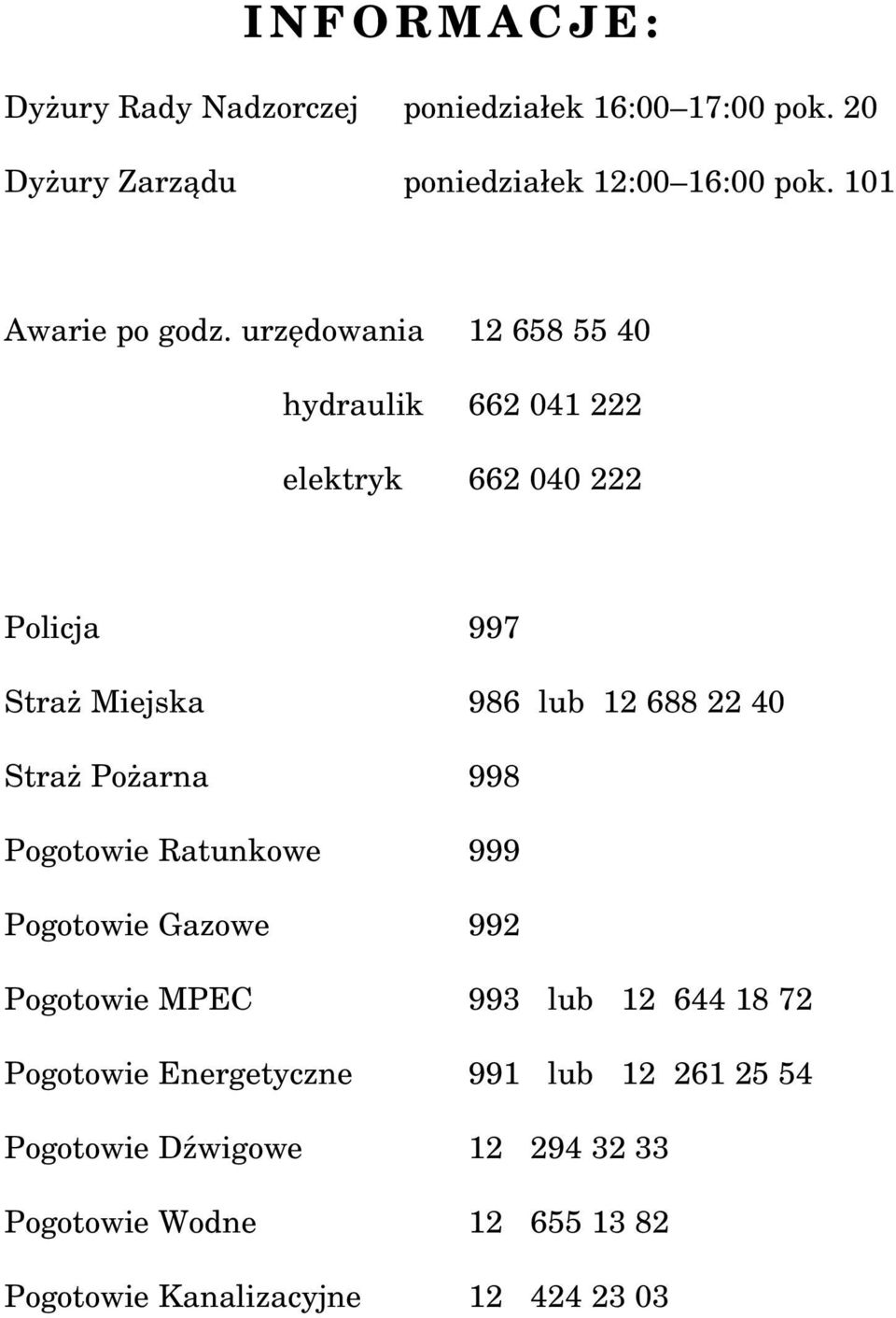 urzędowania 12 658 55 40 hydraulik 662 041 222 elektryk 662 040 222 Policja 997 Straż Miejska 986 lub 12 688 22 40 Straż