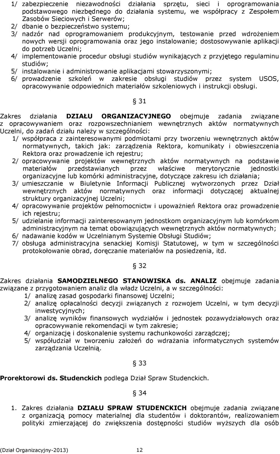 implementowanie procedur obsługi studiów wynikających z przyjętego regulaminu studiów; 5/ instalowanie i administrowanie aplikacjami stowarzyszonymi; 6/ prowadzenie szkoleń w zakresie obsługi studiów