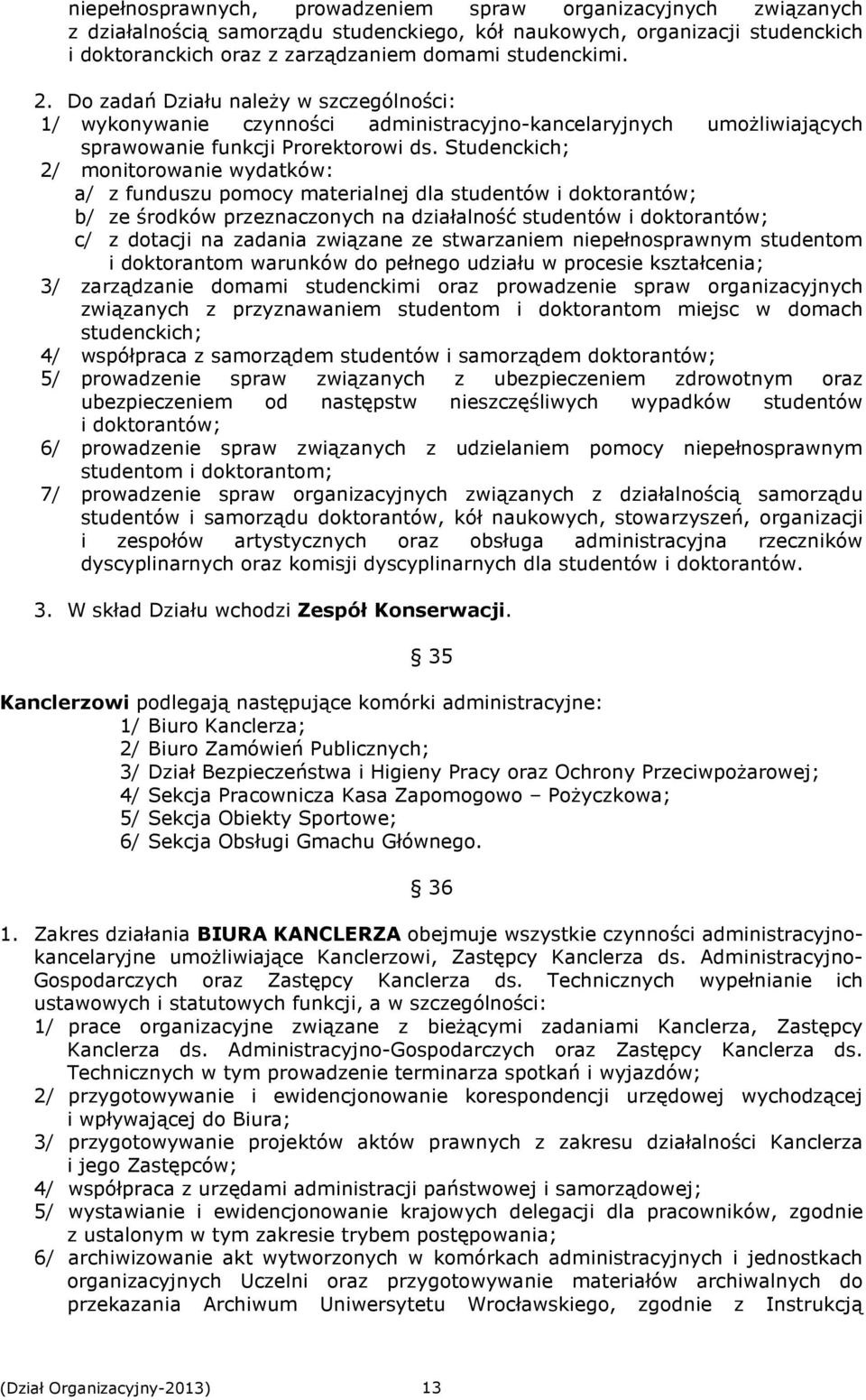 Studenckich; 2/ monitorowanie wydatków: a/ z funduszu pomocy materialnej dla studentów i doktorantów; b/ ze środków przeznaczonych na działalność studentów i doktorantów; c/ z dotacji na zadania