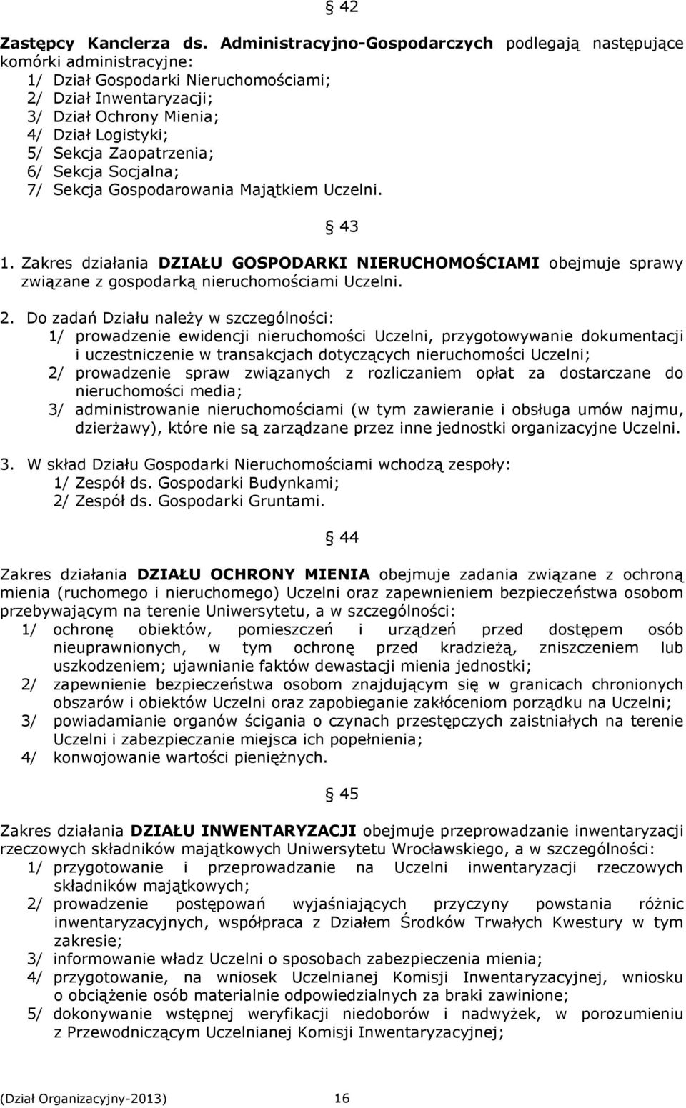 Zaopatrzenia; 6/ Sekcja Socjalna; 7/ Sekcja Gospodarowania Majątkiem Uczelni. 43 1. Zakres działania DZIAŁU GOSPODARKI NIERUCHOMOŚCIAMI obejmuje sprawy związane z gospodarką nieruchomościami Uczelni.