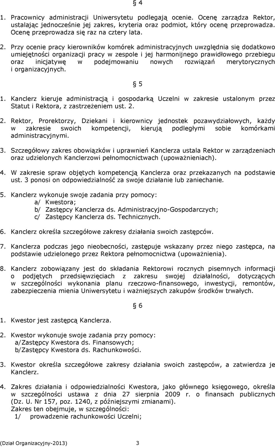 Przy ocenie pracy kierowników komórek administracyjnych uwzględnia się dodatkowo umiejętności organizacji pracy w zespole i jej harmonijnego prawidłowego przebiegu oraz inicjatywę w podejmowaniu