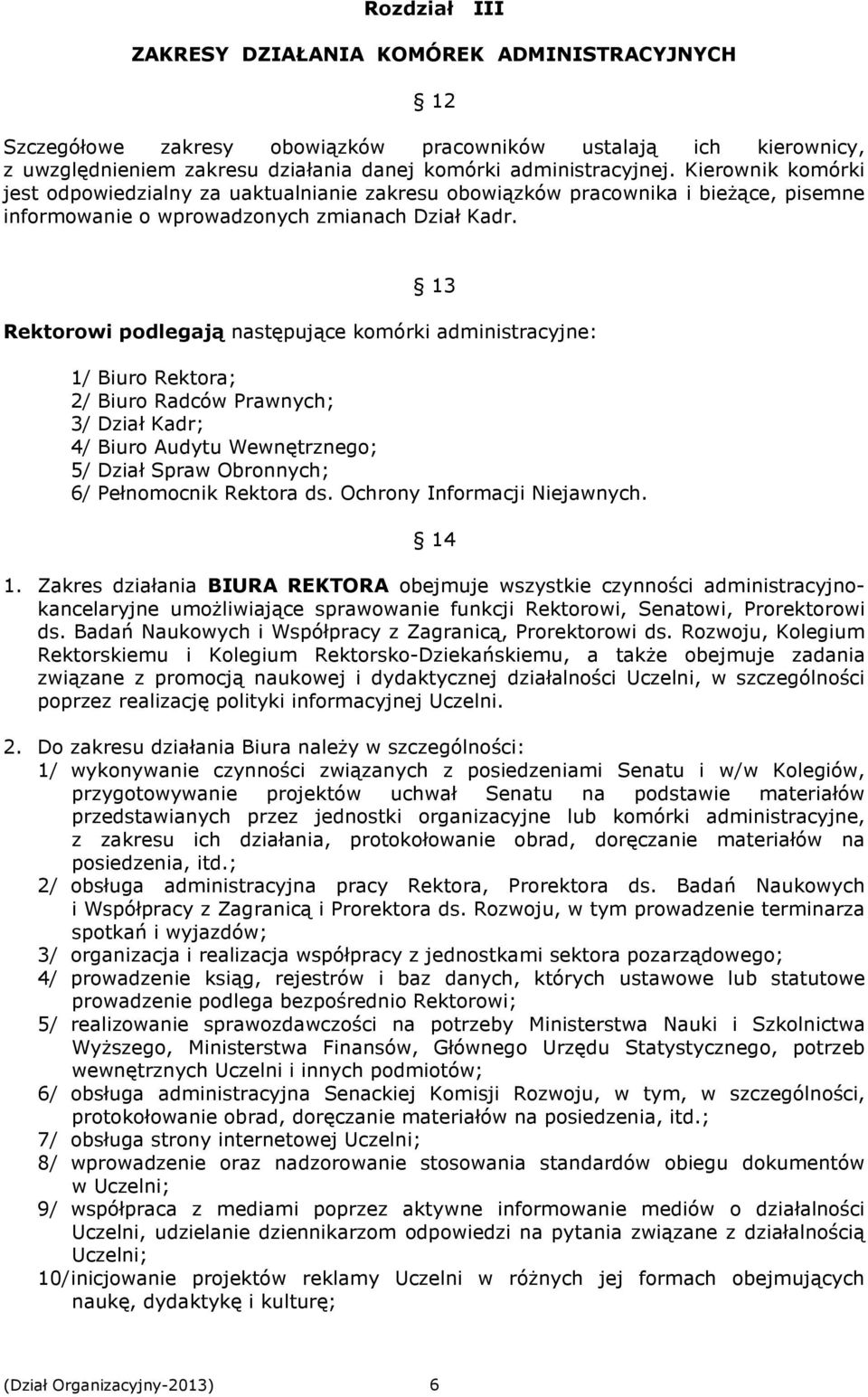 13 Rektorowi podlegają następujące komórki administracyjne: 1/ Biuro Rektora; 2/ Biuro Radców Prawnych; 3/ Dział Kadr; 4/ Biuro Audytu Wewnętrznego; 5/ Dział Spraw Obronnych; 6/ Pełnomocnik Rektora