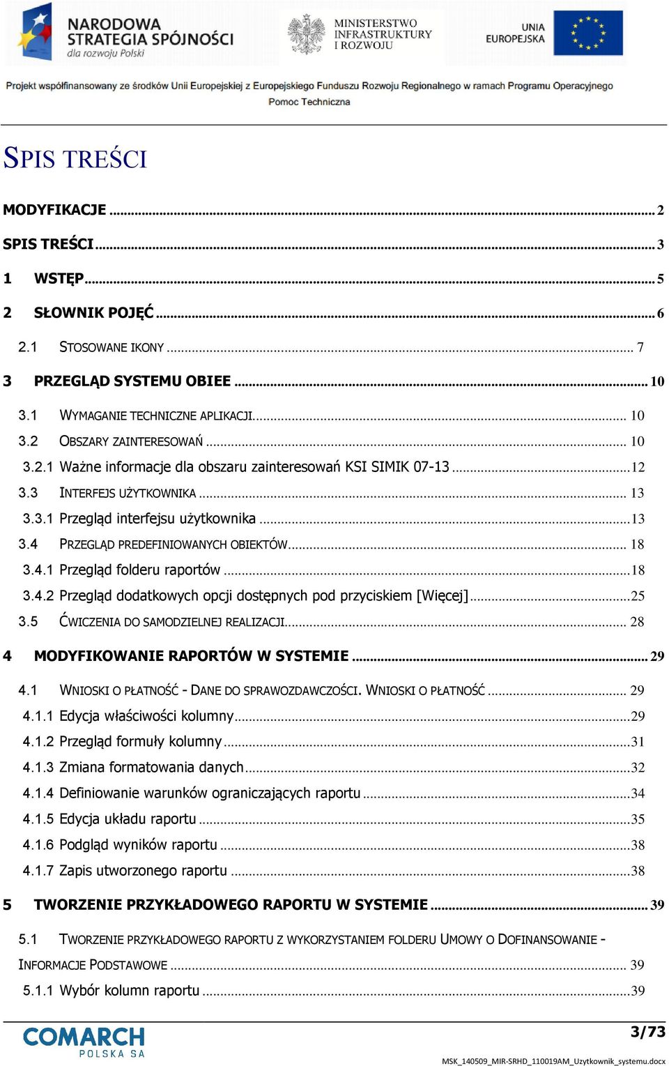 4.1 Przegląd folderu raportów... 18 3.4.2 Przegląd dodatkowych opcji dostępnych pod przyciskiem [Więcej]... 25 3.5 ĆWICZENIA DO SAMODZIELNEJ REALIZACJI... 28 4 MODYFIKOWANIE RAPORTÓW W SYSTEMIE... 29 4.