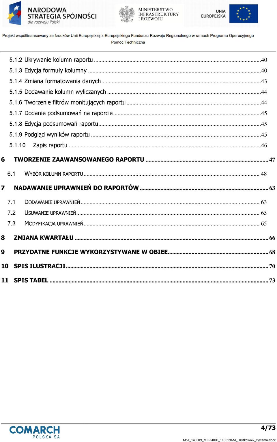 .. 46 6 TWORZENIE ZAAWANSOWANEGO RAPORTU... 47 6.1 WYBÓR KOLUMN RAPORTU... 48 7 NADAWANIE UPRAWNIEŃ DO RAPORTÓW... 63 7.1 DODAWANIE UPRAWNIEŃ... 63 7.2 USUWANIE UPRAWNIEŃ.