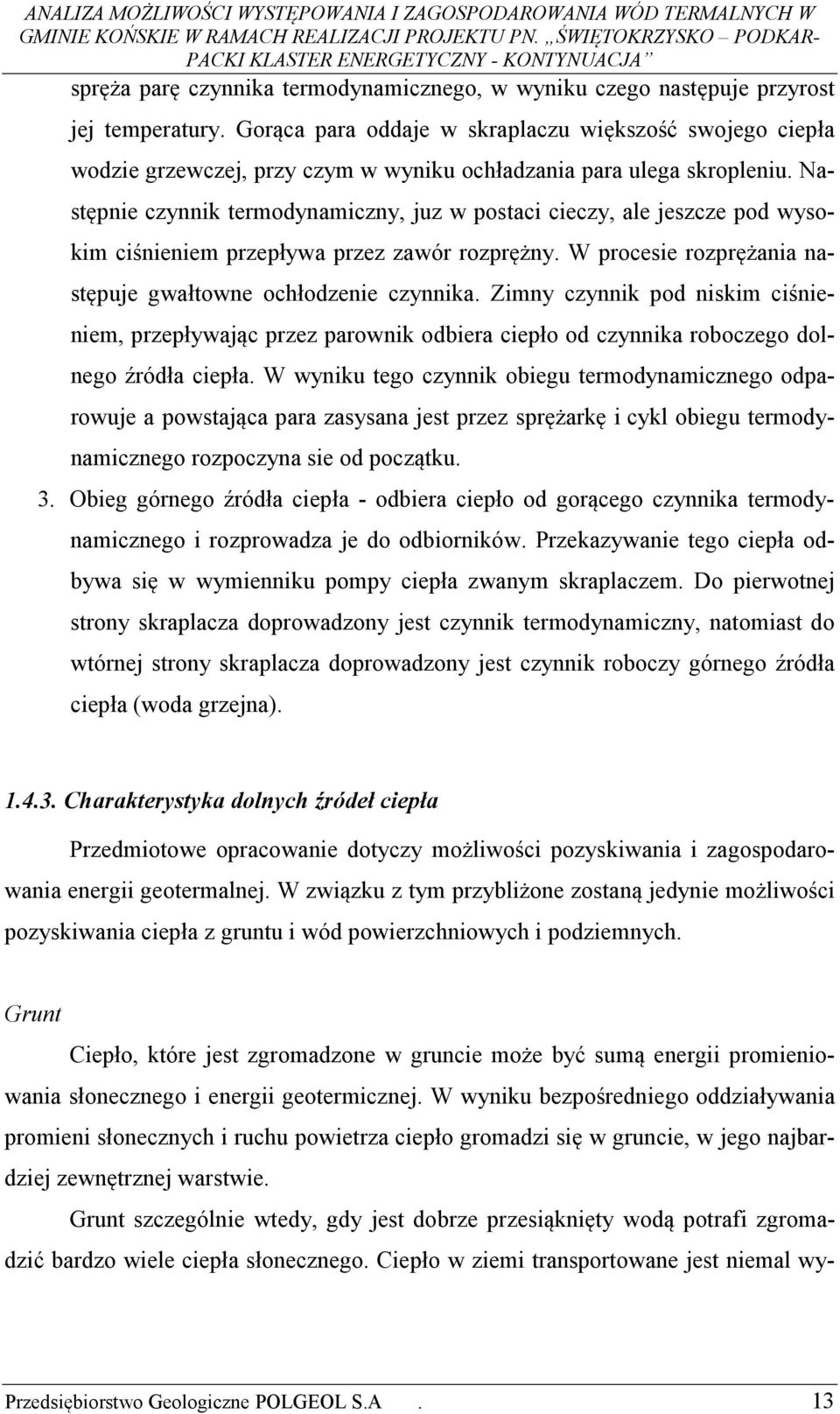 Następnie czynnik termodynamiczny, juz w postaci cieczy, ale jeszcze pod wysokim ciśnieniem przepływa przez zawór rozprężny. W procesie rozprężania następuje gwałtowne ochłodzenie czynnika.