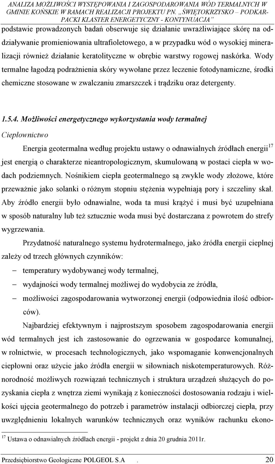 4. Możliwości energetycznego wykorzystania wody termalnej Ciepłownictwo Energia geotermalna według projektu ustawy o odnawialnych źródłach energii 17 jest energią o charakterze nieantropologicznym,