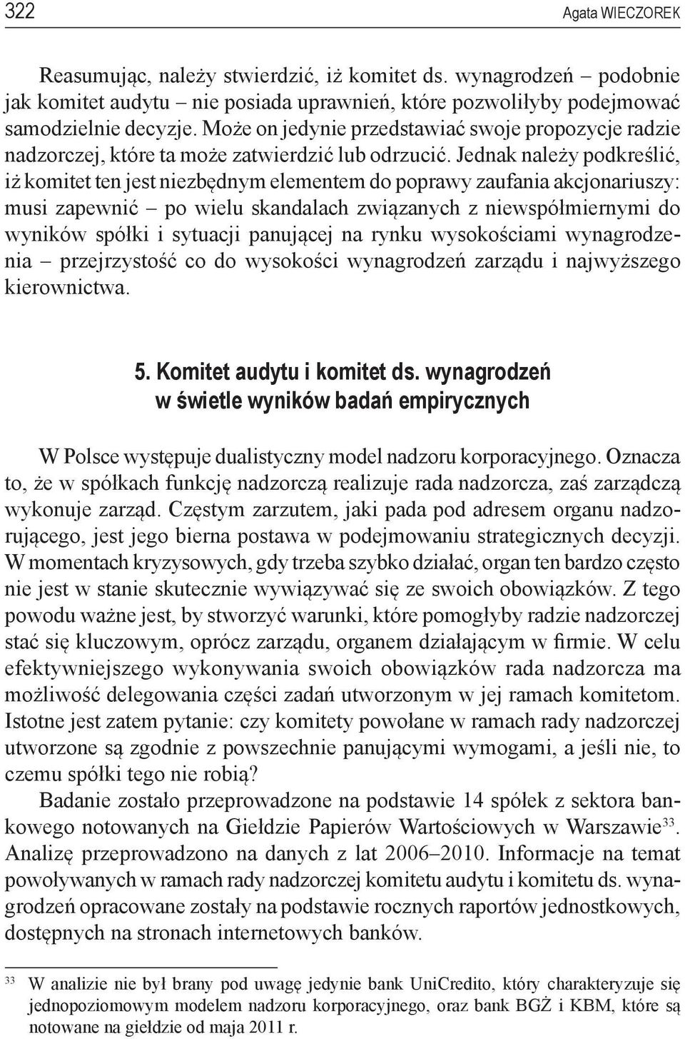 Jednak należy podkreślić, iż komitet ten jest niezbędnym elementem do poprawy zaufania akcjonariuszy: musi zapewnić po wielu skandalach związanych z niewspółmiernymi do wyników spółki i sytuacji