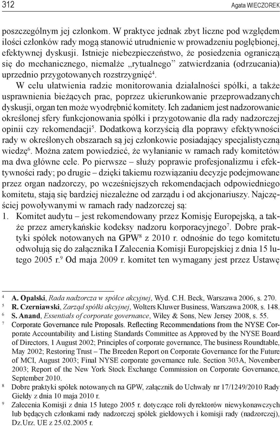 W celu ułatwienia radzie monitorowania działalności spółki, a także usprawnienia bieżących prac, poprzez ukierunkowanie przeprowadzanych dyskusji, organ ten może wyodrębnić komitety.