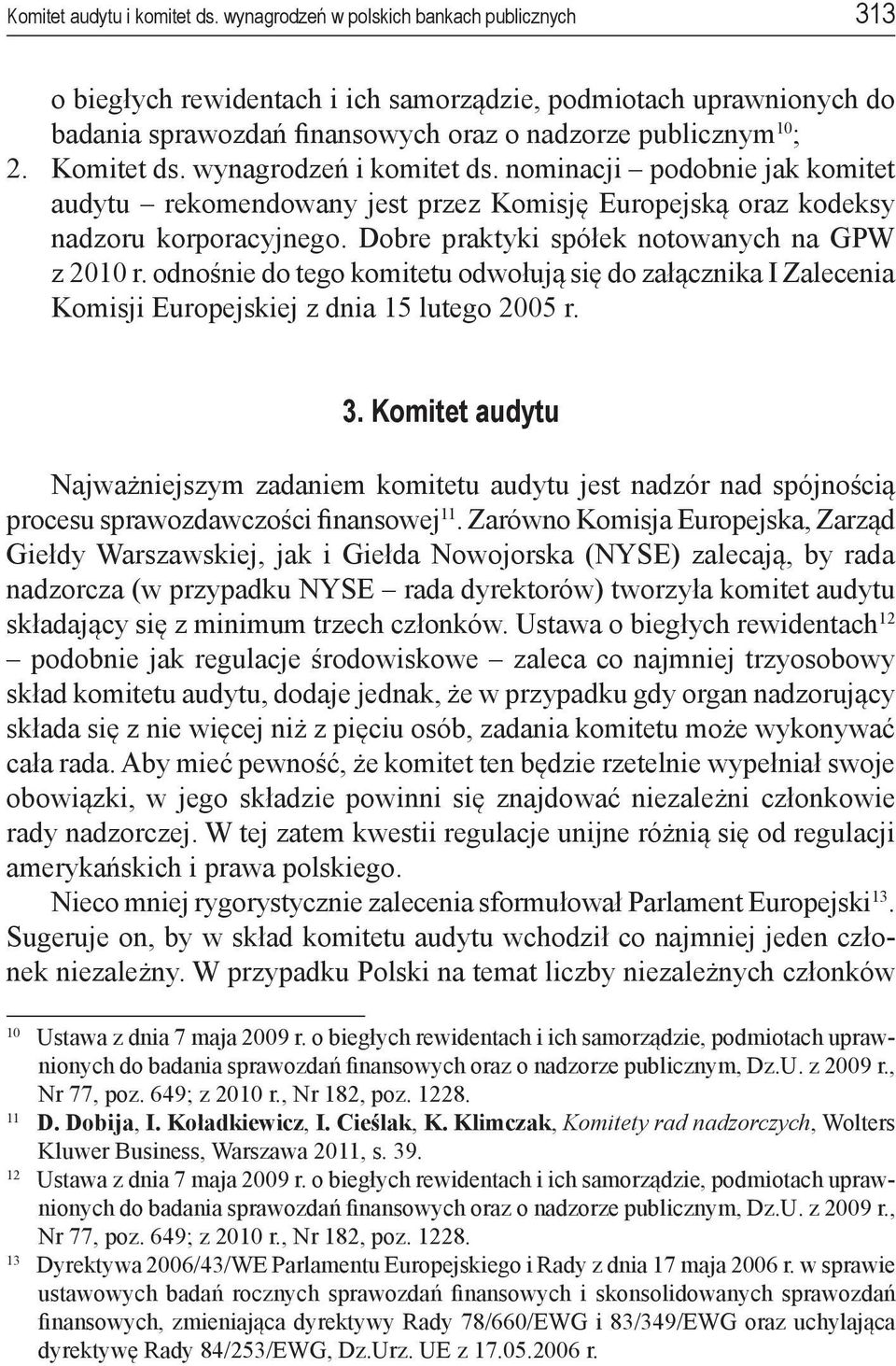 wynagrodzeń i komitet ds. nominacji podobnie jak komitet audytu rekomendowany jest przez Komisję Europejską oraz kodeksy nadzoru korporacyjnego. Dobre praktyki spółek notowanych na GPW z 2010 r.