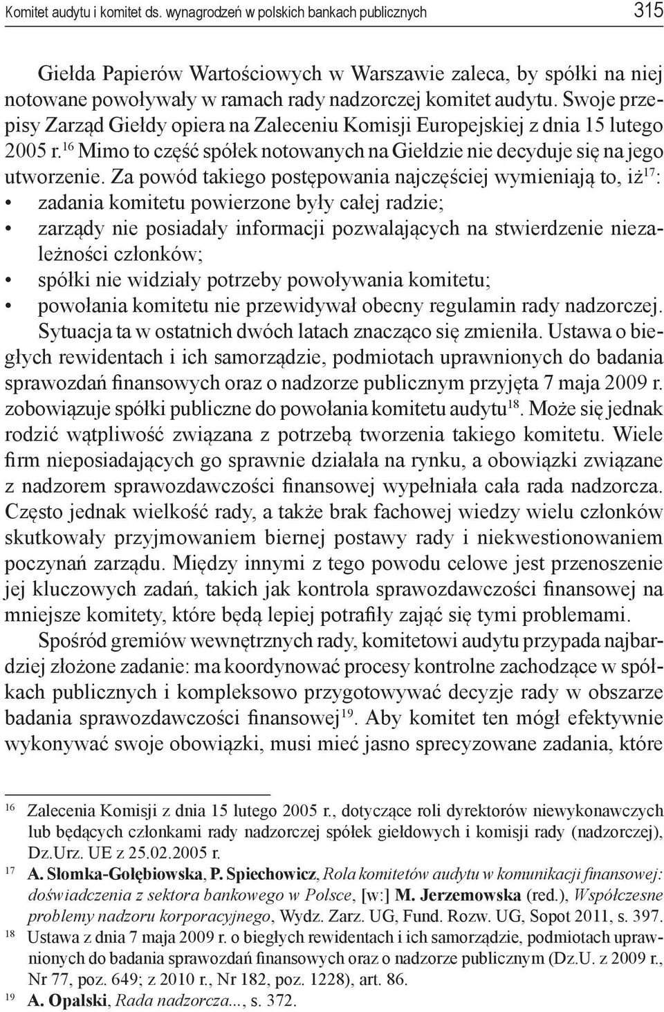 Swoje przepisy Zarząd Giełdy opiera na Zaleceniu Komisji Europejskiej z dnia 15 lutego 2005 r. 16 Mimo to część spółek notowanych na Giełdzie nie decyduje się na jego utworzenie.