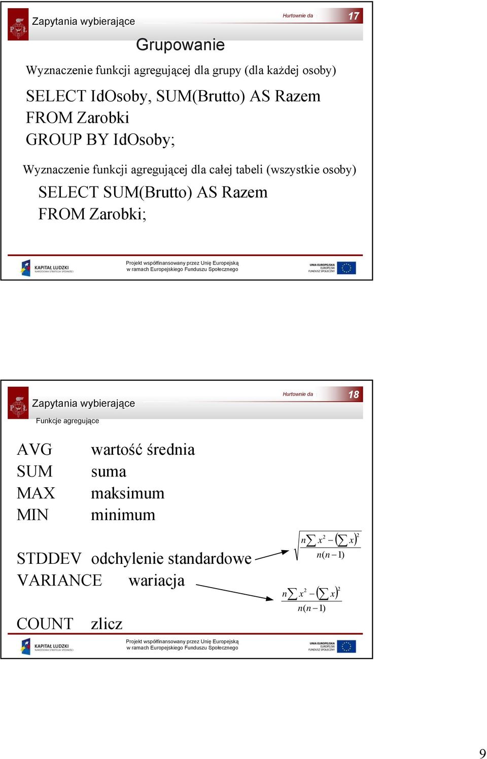 agregującej dla całej tabeli (wszystkie osoby) Zapytania wybierające Funkcje agregujące AVG SUM MAX MIN wartość