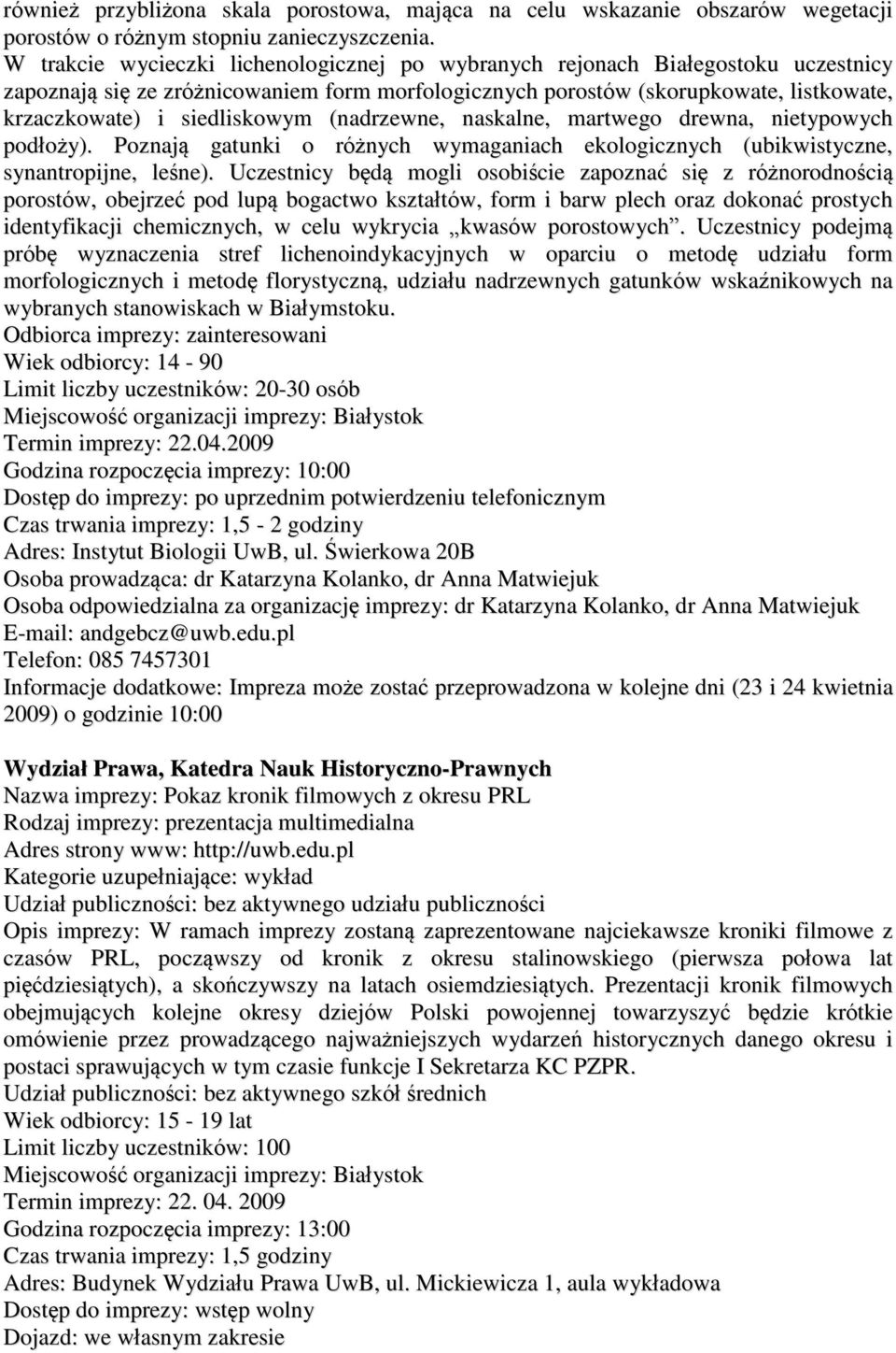 siedliskowym (nadrzewne, naskalne, martwego drewna, nietypowych podłoży). Poznają gatunki o różnych wymaganiach ekologicznych (ubikwistyczne, synantropijne, leśne).