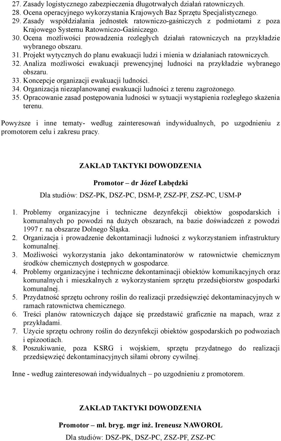 Ocena możliwości prowadzenia rozległych działań ratowniczych na przykładzie wybranego obszaru. 31. Projekt wytycznych do planu ewakuacji ludzi i mienia w działaniach ratowniczych. 32.