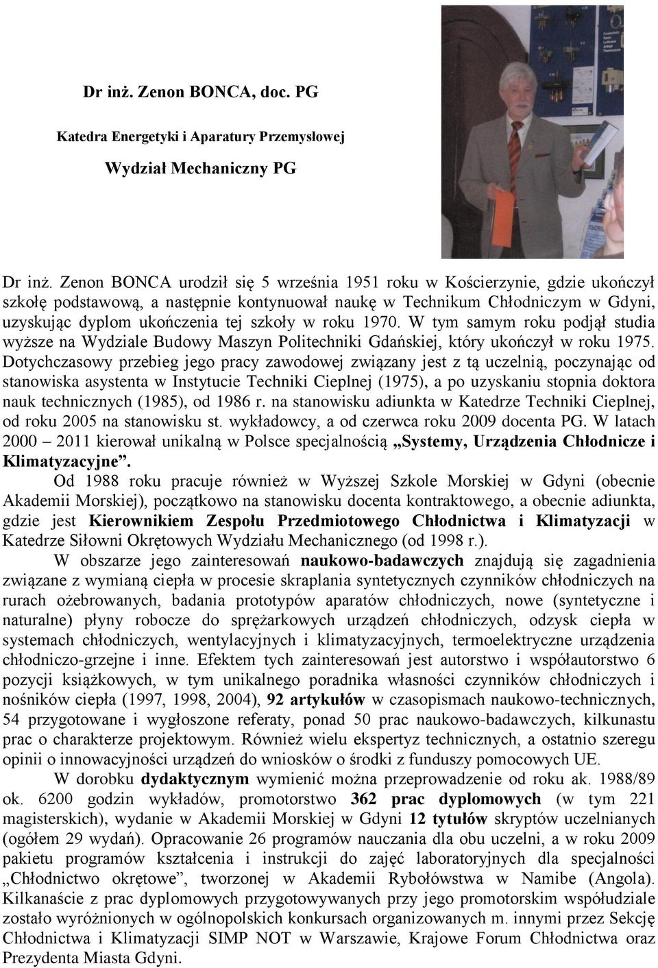 roku 1970. W tym samym roku podjął studia wyższe na Wydziale Budowy Maszyn Politechniki Gdańskiej, który ukończył w roku 1975.