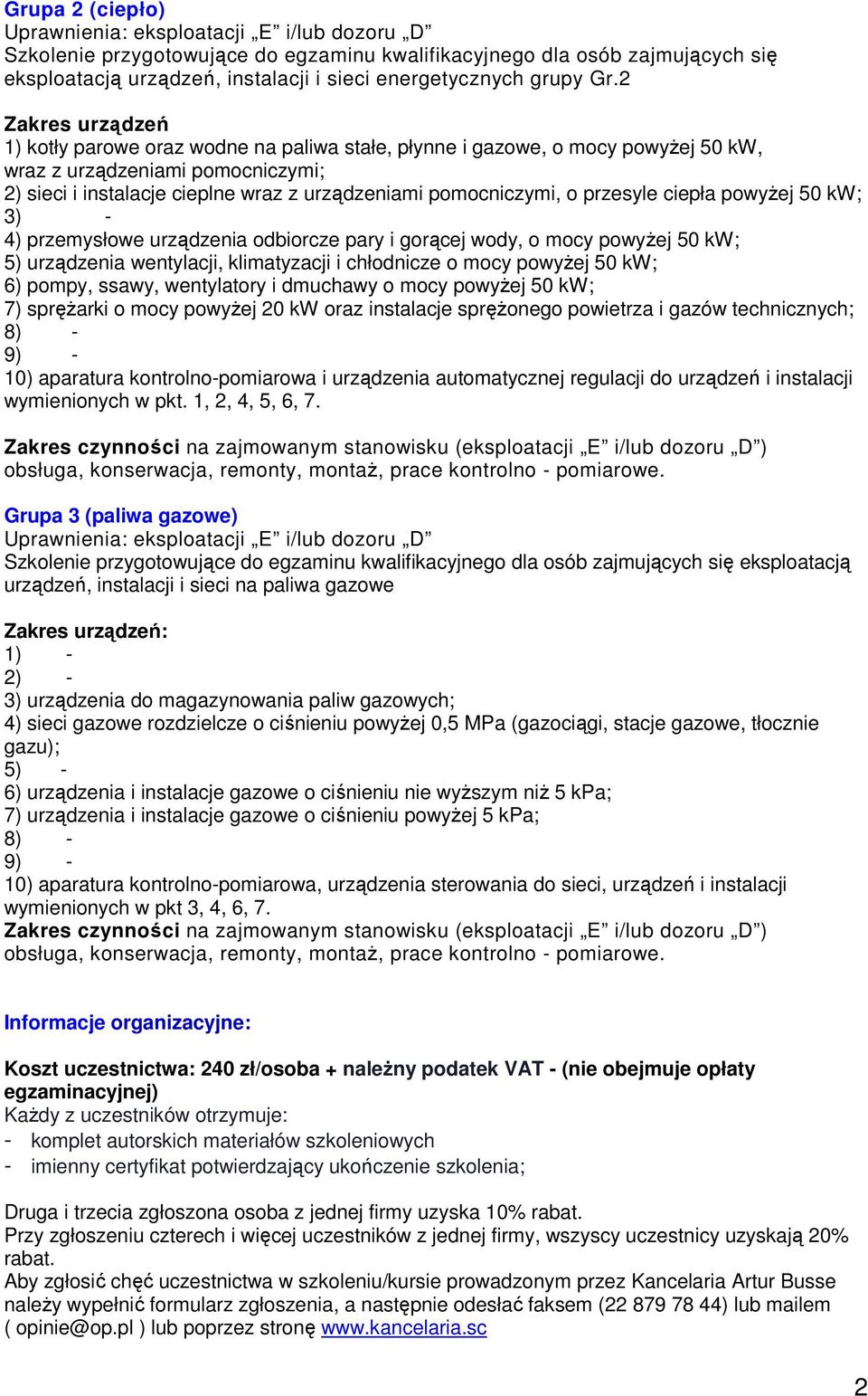 o przesyle ciepła powyŝej 50 kw; 3) - 4) przemysłowe urządzenia odbiorcze pary i gorącej wody, o mocy powyŝej 50 kw; 5) urządzenia wentylacji, klimatyzacji i chłodnicze o mocy powyŝej 50 kw; 6)