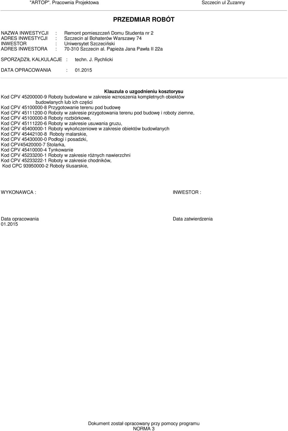 ADRES INWESTORA : 70-310 Szczecin al. PapieŜa Jana Pawła II 22a SPORZĄDZIŁ KALKULACJE : techn. J. Rychlicki DATA OPRACOWANIA : 01.