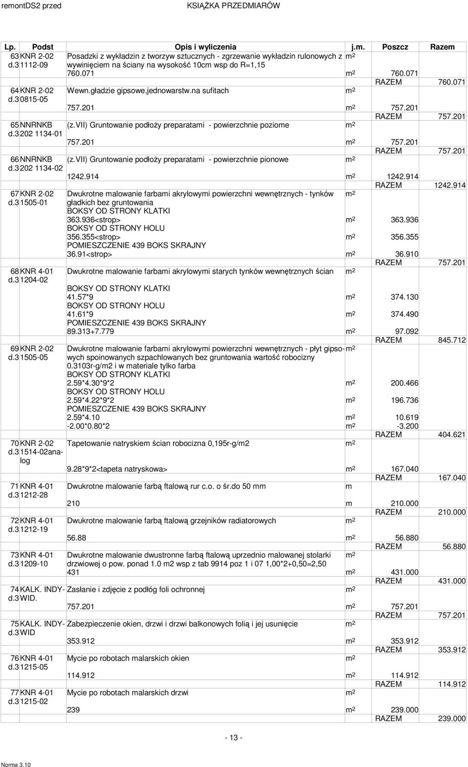 vii) Gruntowanie podłoŝy preparatai - powierzchnie pionowe 2 d.3202 1134-02 1242.914 2 1242.914 RAZEM 1242.914 67KNR 2-02 Dwukrotne alowanie farbai akrylowyi powierzchni wewnętrznych - tynków 2 d.