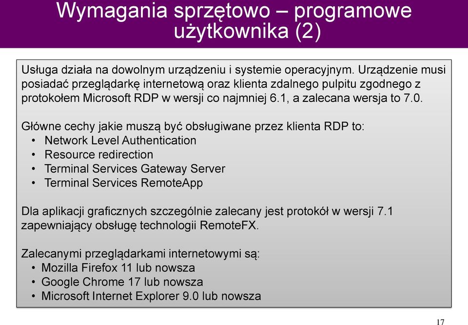 Główne cechy jakie muszą być obsługiwane przez klienta RDP to: Network Level Authentication Resource redirection Terminal Services Gateway Server Terminal Services RemoteApp Dla