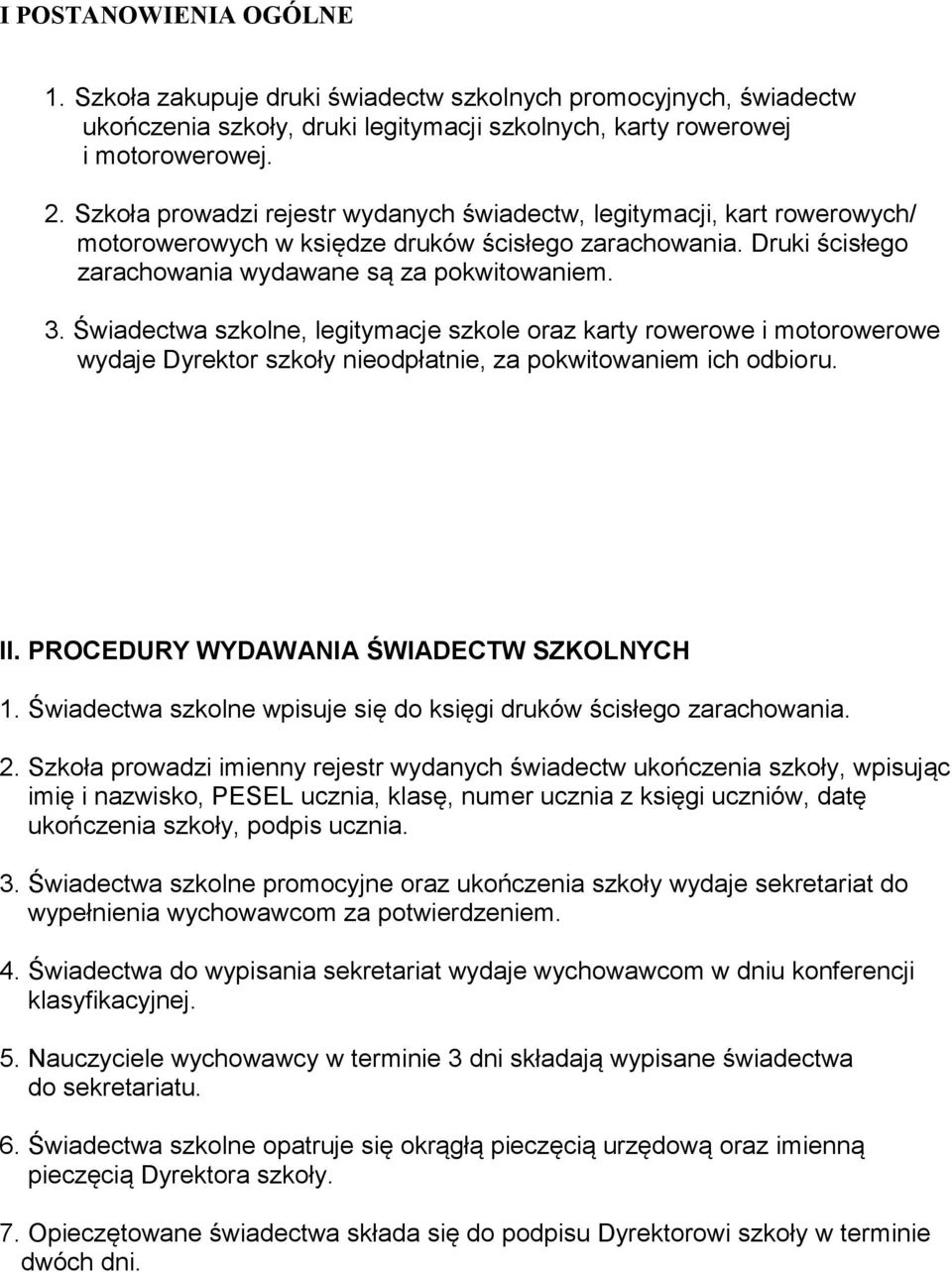 Świadectwa szkolne, legitymacje szkole oraz karty rowerowe i motorowerowe wydaje Dyrektor szkoły nieodpłatnie, za pokwitowaniem ich odbioru. II. PROCEDURY WYDAWANIA ŚWIADECTW SZKOLNYCH 1.