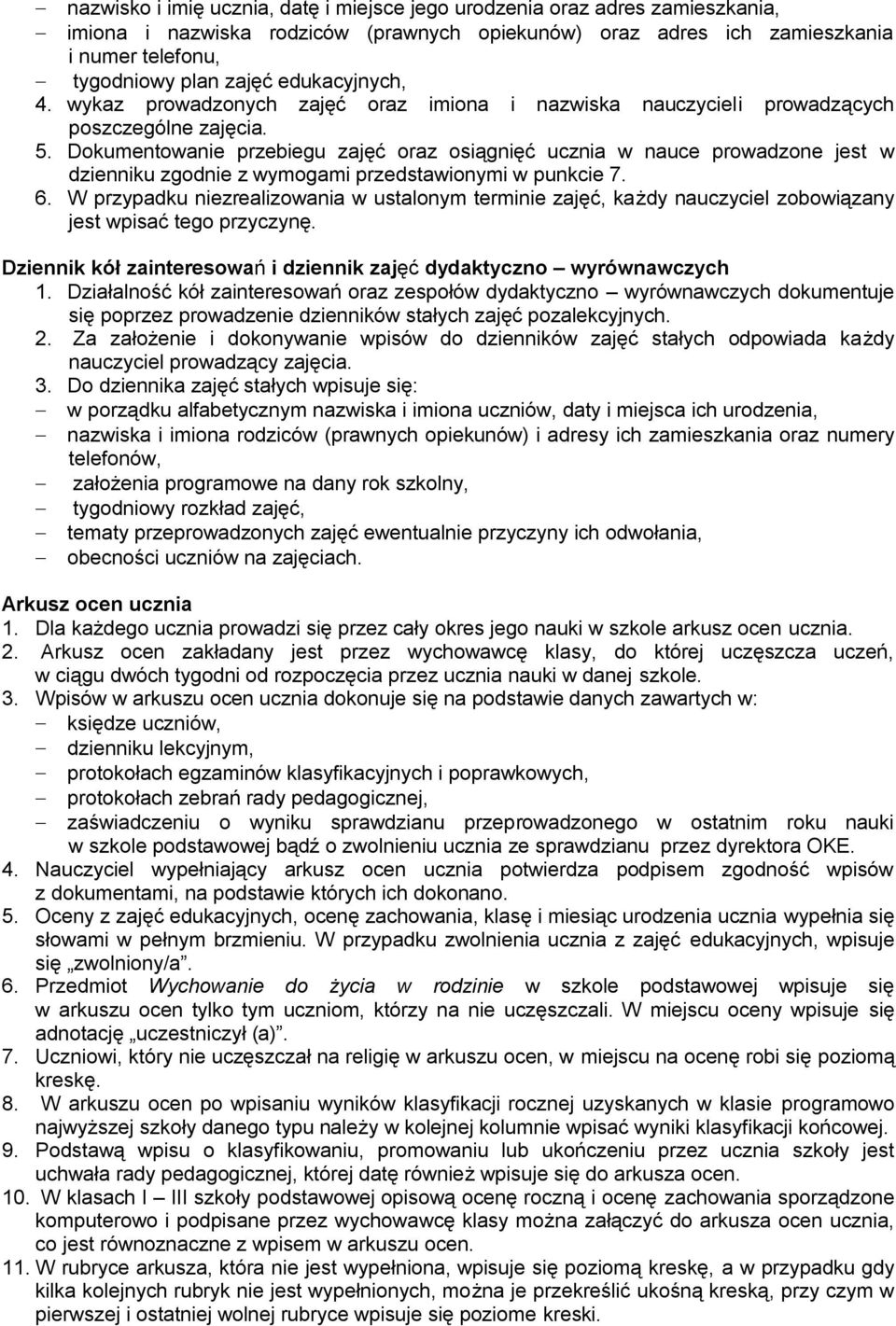 Dokumentowanie przebiegu zajęć oraz osiągnięć ucznia w nauce prowadzone jest w dzienniku zgodnie z wymogami przedstawionymi w punkcie 7. 6.