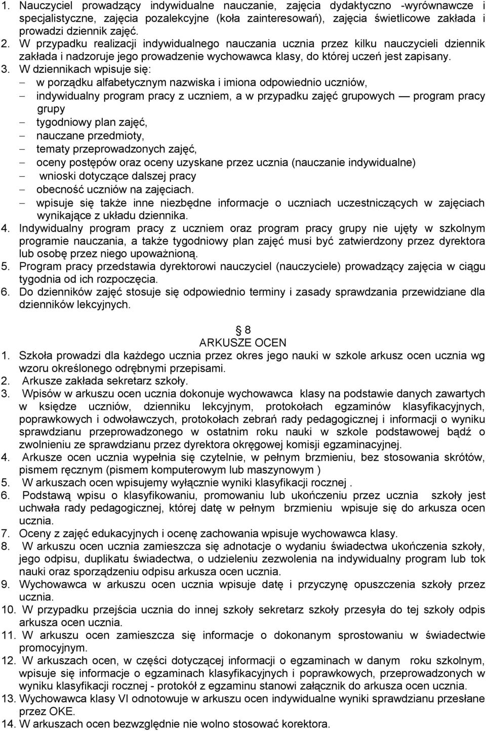 W dziennikach wpisuje się: w porządku alfabetycznym nazwiska i imiona odpowiednio uczniów, indywidualny program pracy z uczniem, a w przypadku zajęć grupowych program pracy grupy tygodniowy plan