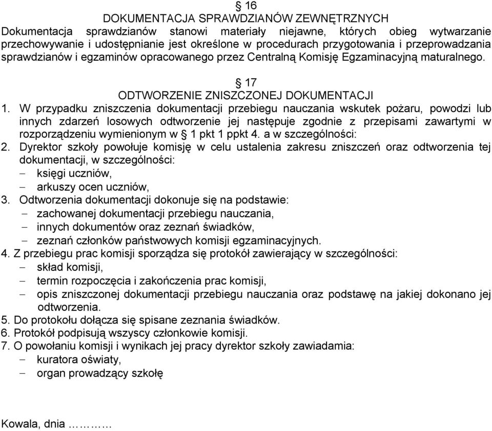 W przypadku zniszczenia dokumentacji przebiegu nauczania wskutek pożaru, powodzi lub innych zdarzeń losowych odtworzenie jej następuje zgodnie z przepisami zawartymi w rozporządzeniu wymienionym w 1