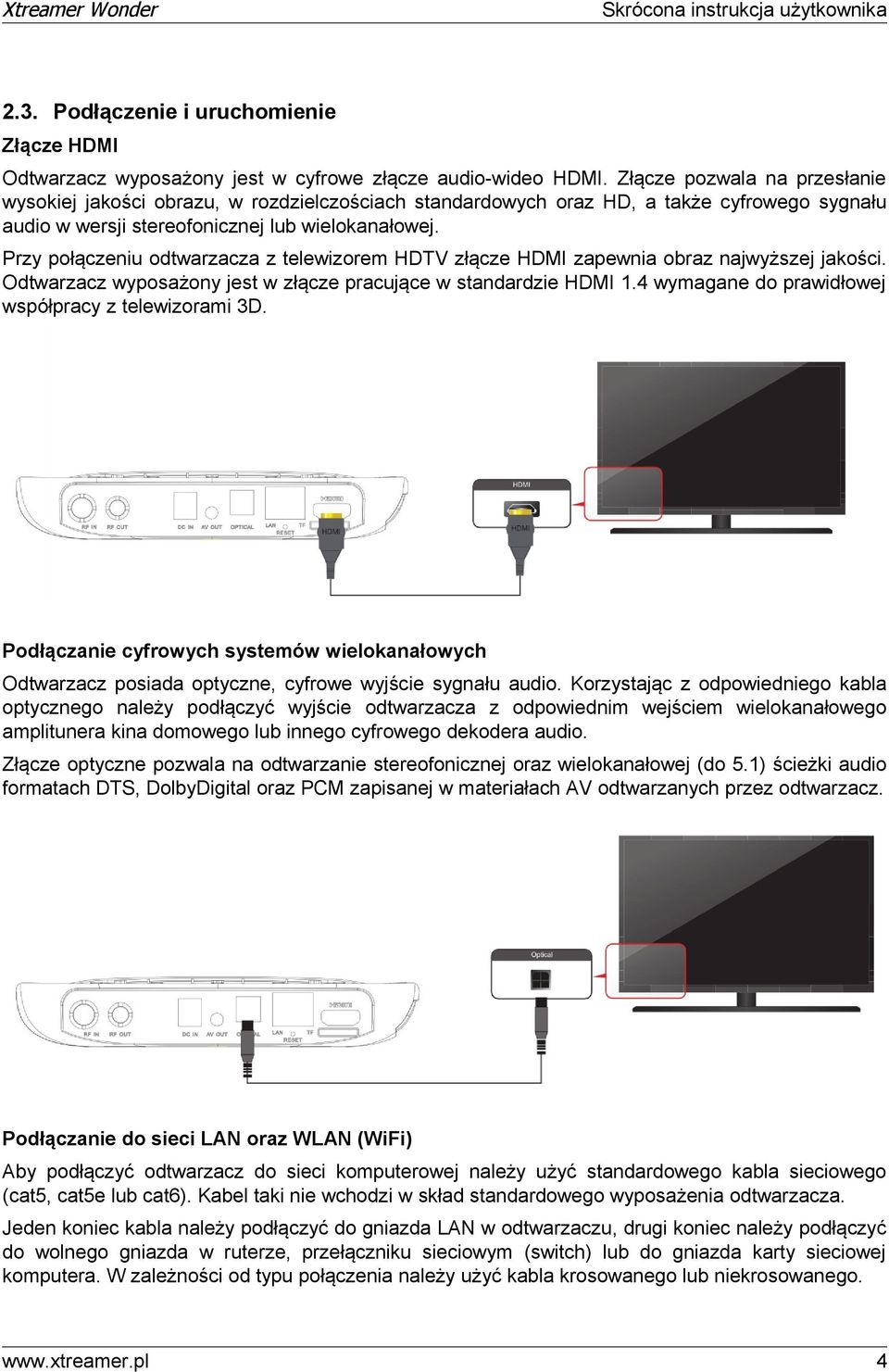 Przy połączeniu odtwarzacza z telewizorem HDTV złącze HDMI zapewnia obraz najwyższej jakości. Odtwarzacz wyposażony jest w złącze pracujące w standardzie HDMI 1.