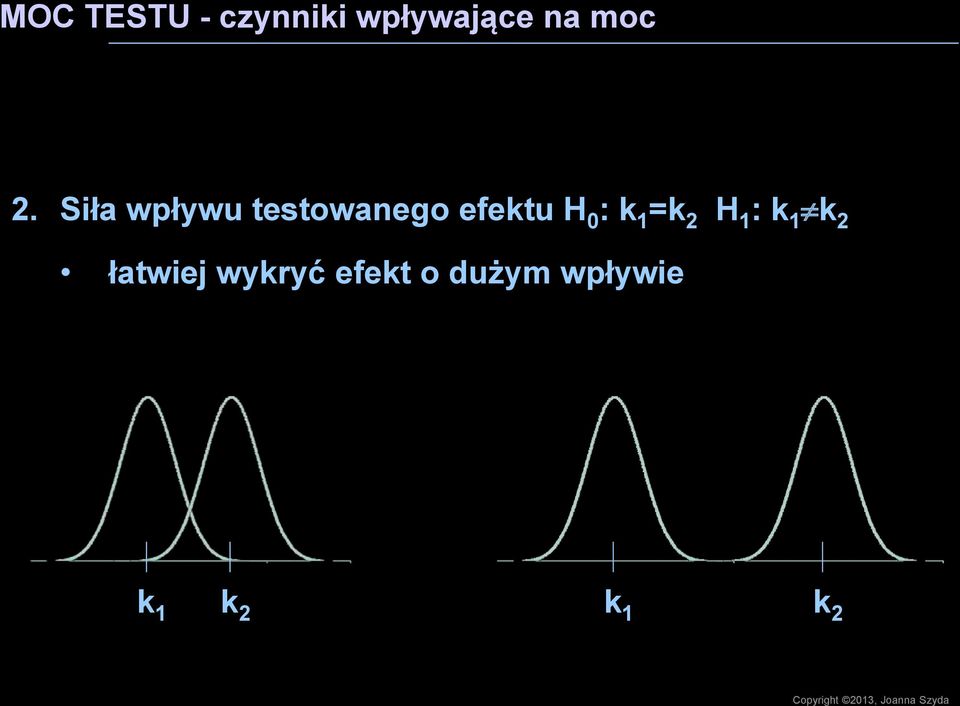 H 1 : k 1 k 2 łatwiej wykryć efekt o dużym