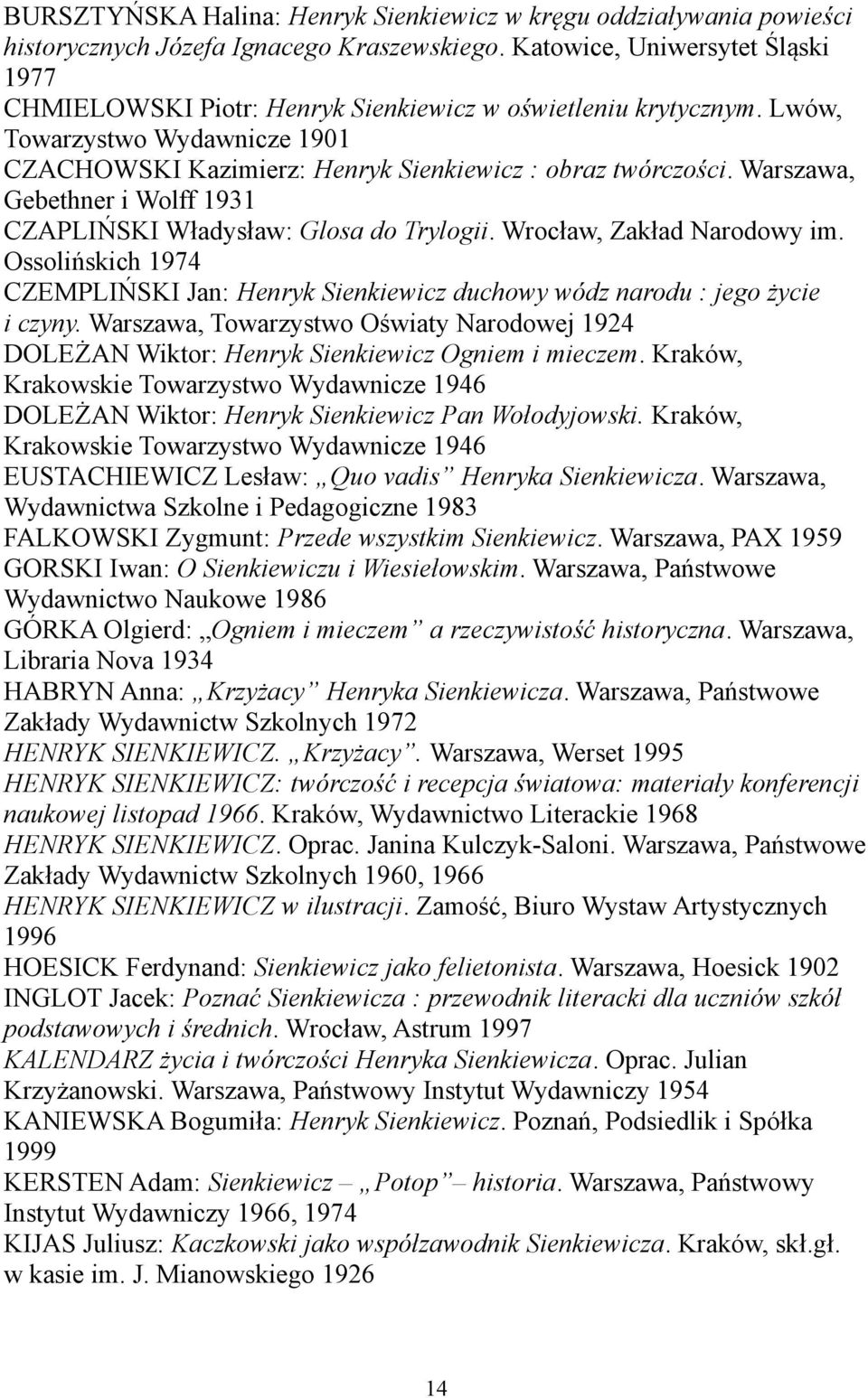 Warszawa, Gebethner i Wolff 1931 CZAPLIŃSKI Władysław: Glosa do Trylogii. Wrocław, Zakład Narodowy im. Ossolińskich 1974 CZEMPLIŃSKI Jan: Henryk Sienkiewicz duchowy wódz narodu : jego życie i czyny.