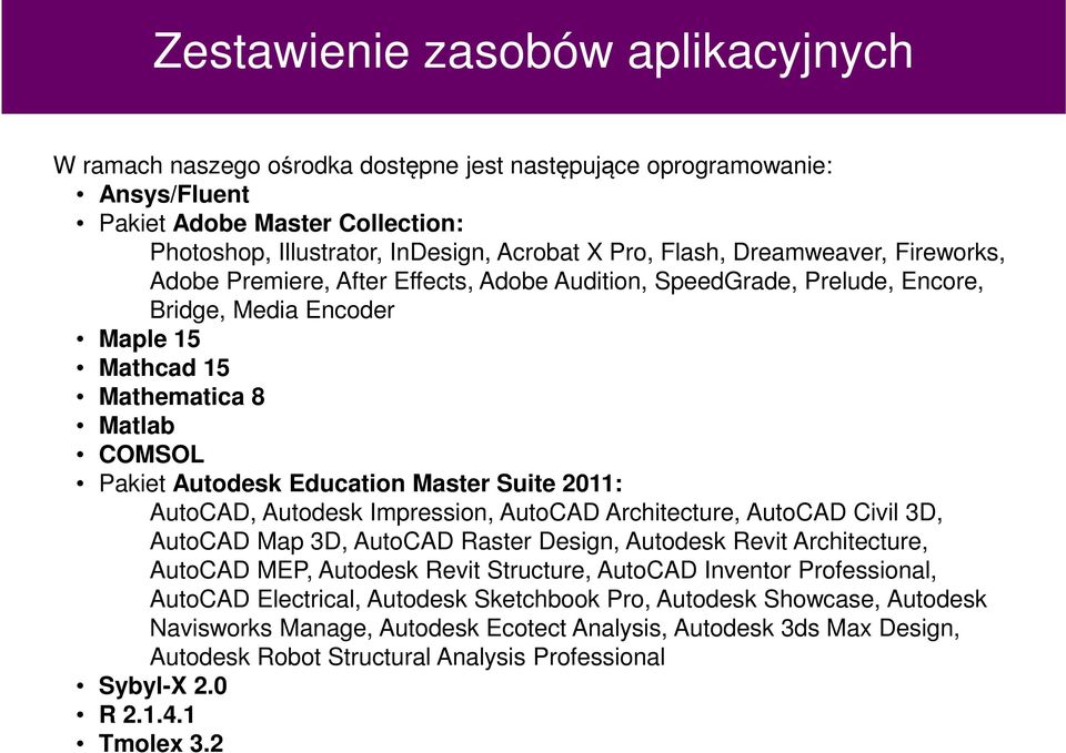 Education Master Suite 2011: AutoCAD, Autodesk Impression, AutoCAD Architecture, AutoCAD Civil 3D, AutoCAD Map 3D, AutoCAD Raster Design, Autodesk Revit Architecture, AutoCAD MEP, Autodesk Revit