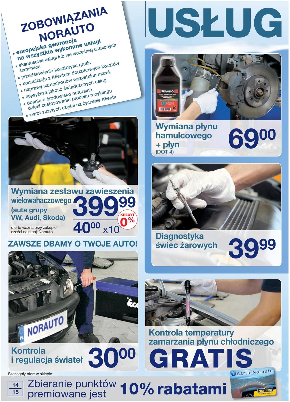 Wymiana płynu hamulcowego + płyn (DOT 4) 69 00 Wymiana zestawu zawieszenia wielowahaczowego (auta grupy VW, Audi, Skoda) oferta ważna przy zakupie części na stacji Norauto 3 40 00 x10 ZAWSZE DBAMY O