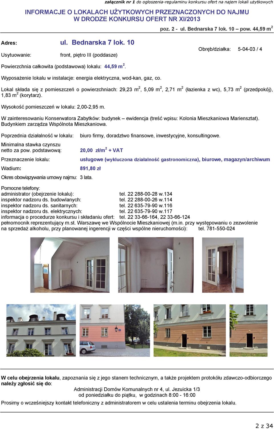 Lokal składa się z pomieszczeń o powierzchniach: 29,23 m 2, 5,09 m 2, 2,71 m 2 (łazienka z wc), 5,73 m 2 (przedpokój), 1,83 m 2 (korytarz). Wysokość pomieszczeń w lokalu: 2,00-2,95 m.