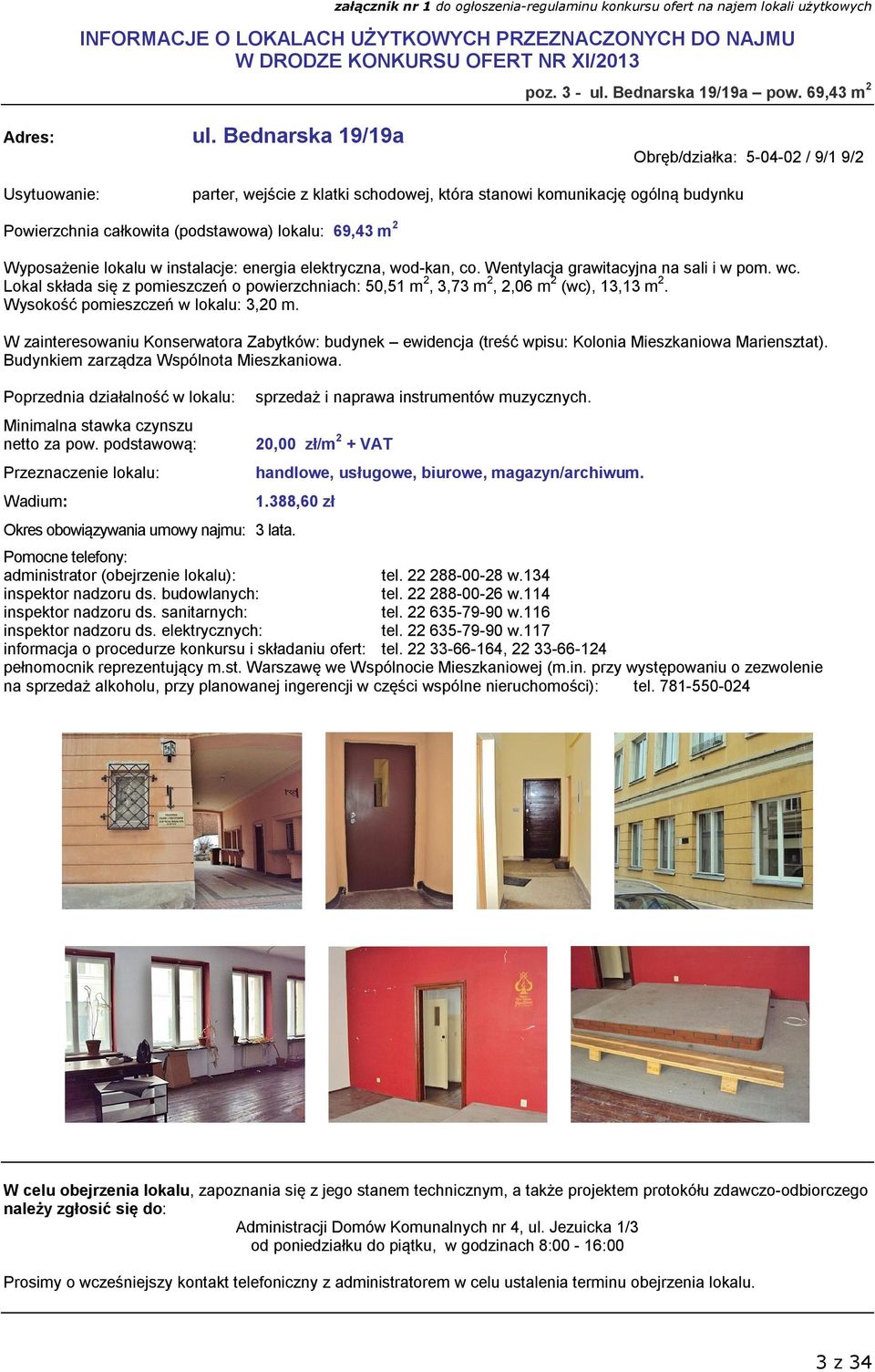 w instalacje: energia elektryczna, wod-kan, co. Wentylacja grawitacyjna na sali i w pom. wc. Lokal składa się z pomieszczeń o powierzchniach: 50,51 m 2, 3,73 m 2, 2,06 m 2 (wc), 13,13 m 2.