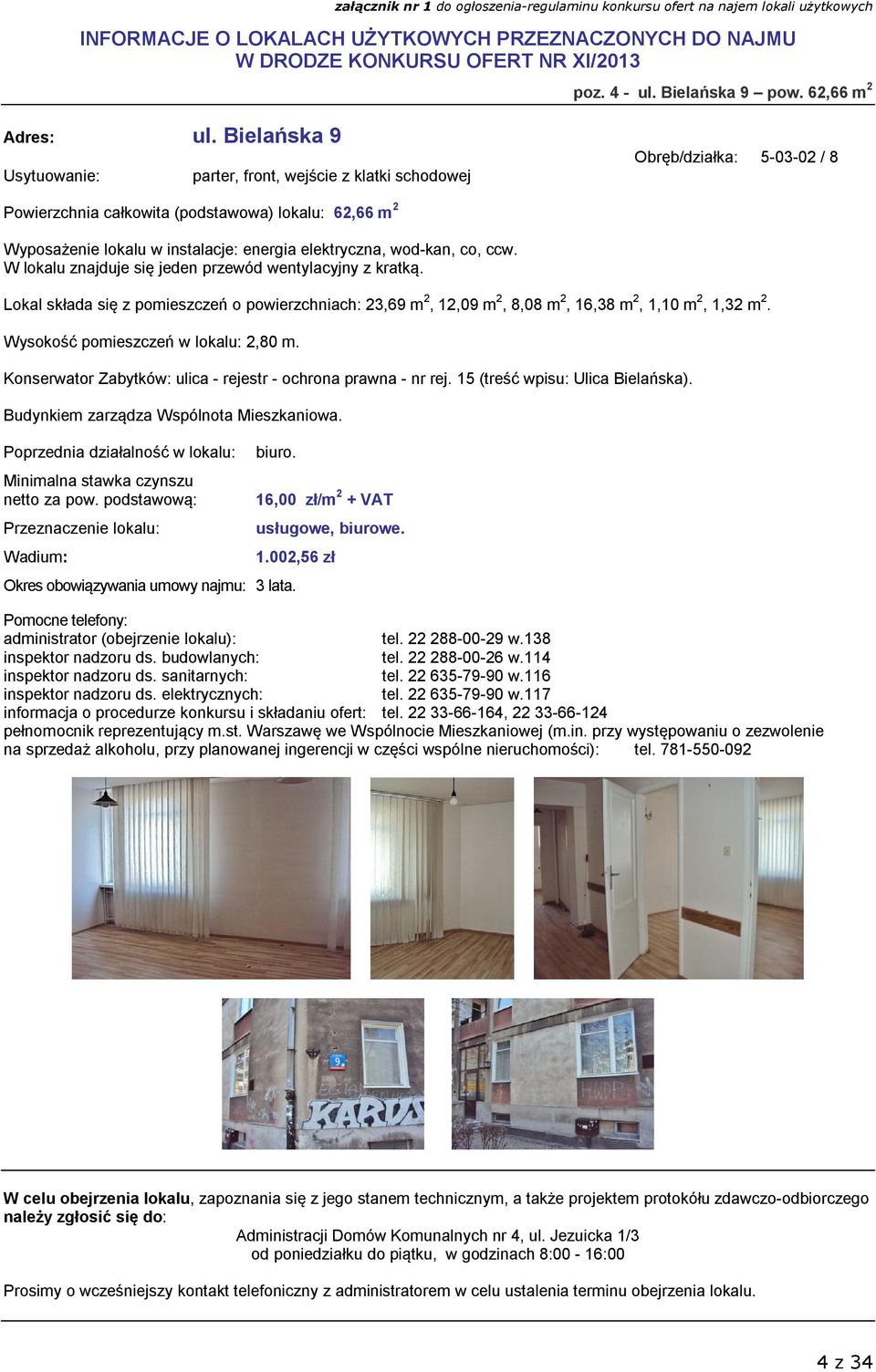 co, ccw. W lokalu znajduje się jeden przewód wentylacyjny z kratką. Lokal składa się z pomieszczeń o powierzchniach: 23,69 m 2, 12,09 m 2, 8,08 m 2, 16,38 m 2, 1,10 m 2, 1,32 m 2.