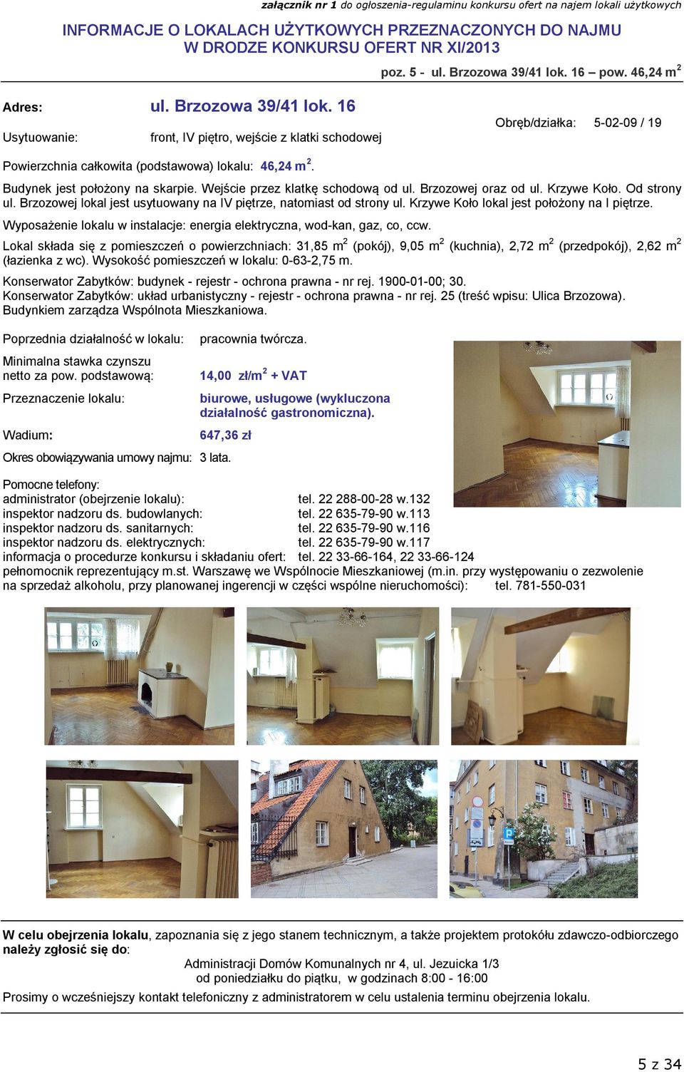 Krzywe Koło lokal jest położony na I piętrze. Wyposażenie lokalu w instalacje: energia elektryczna, wod-kan, gaz, co, ccw.