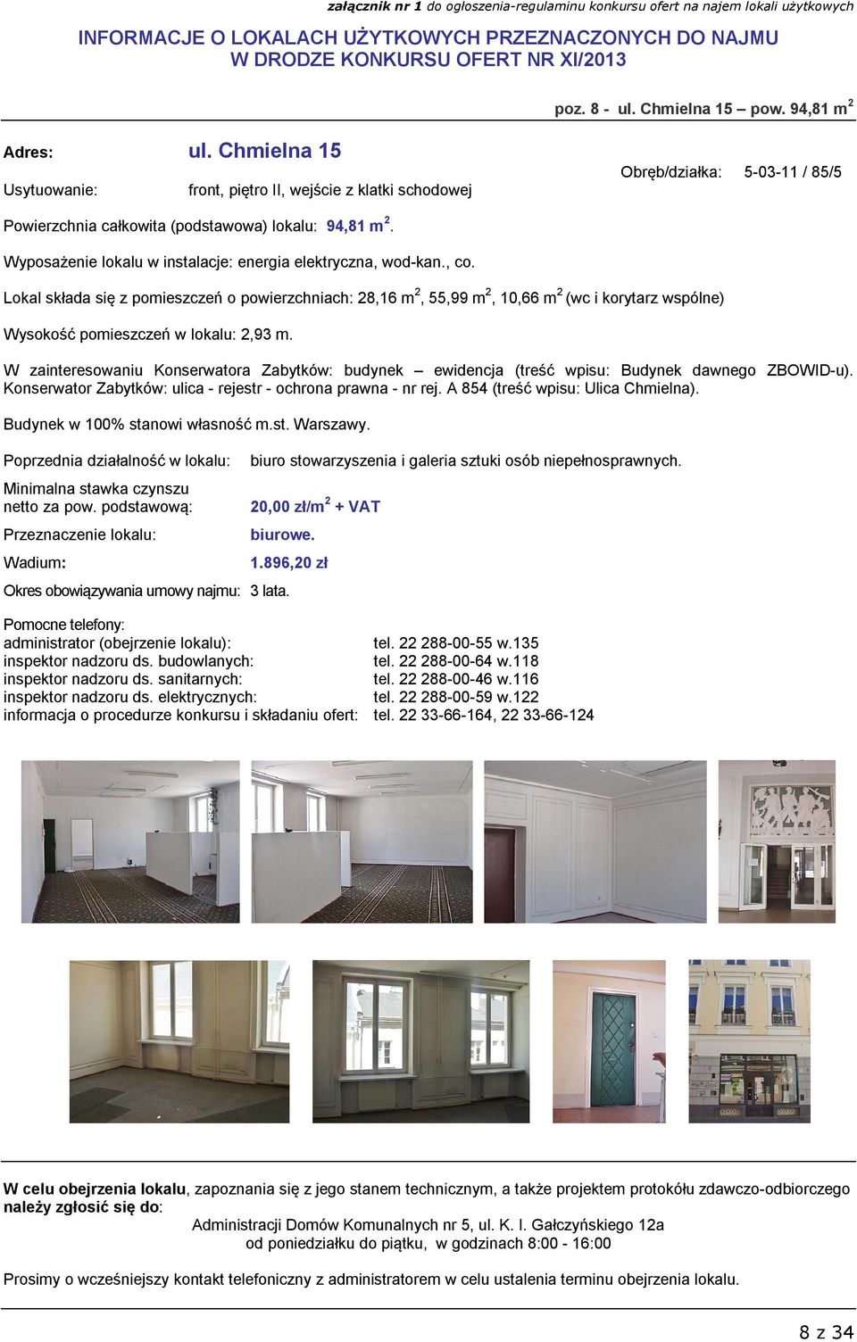Lokal składa się z pomieszczeń o powierzchniach: 28,16 m 2, 55,99 m 2, 10,66 m 2 (wc i korytarz wspólne) Wysokość pomieszczeń w lokalu: 2,93 m.